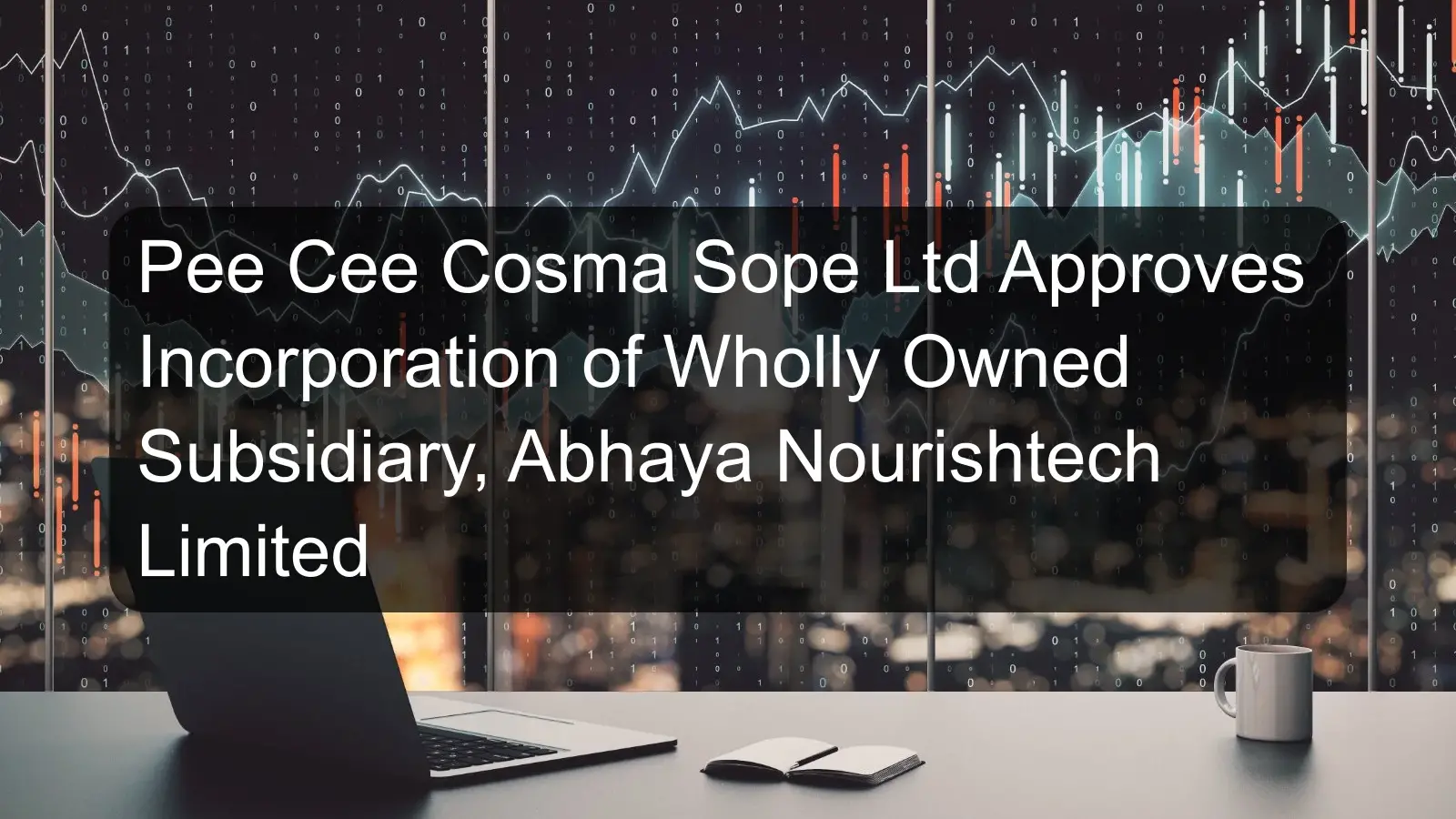 Pee Cee Cosma Sope Ltd Approves Incorporation of Wholly Owned Subsidiary, Abhaya Nourishtech Limited