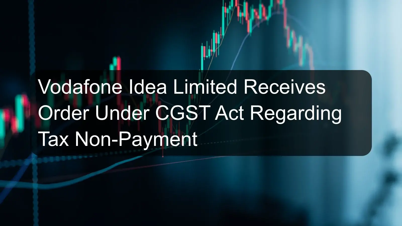 Vodafone Idea Limited Receives Order Under CGST Act Regarding Tax Non-Payment