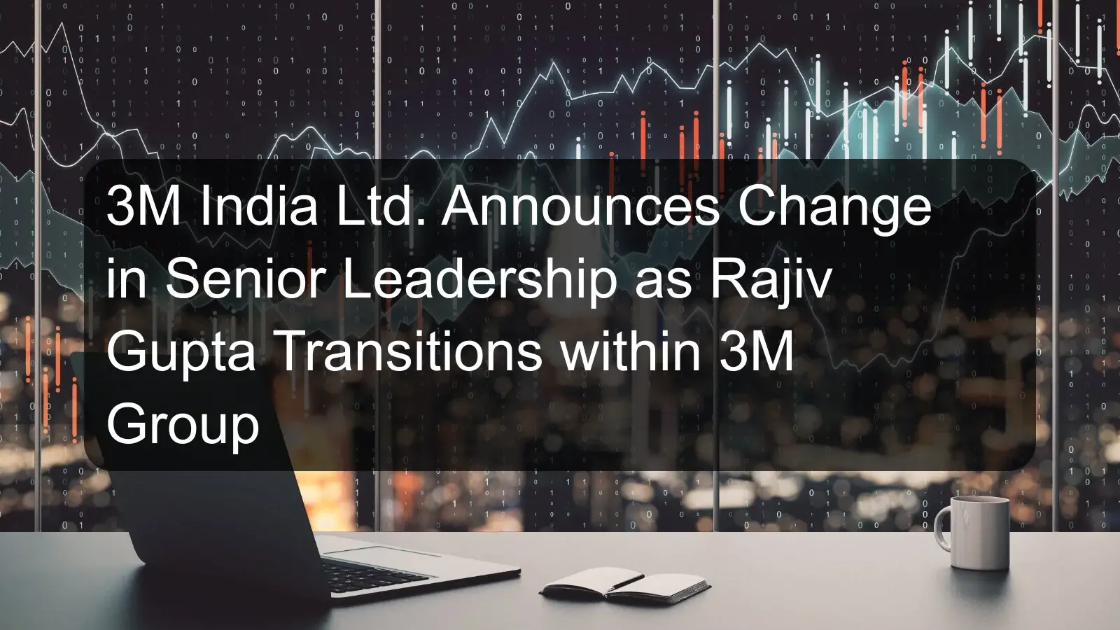 3M India Ltd. Announces Change in Senior Leadership as Rajiv Gupta Transitions within 3M Group