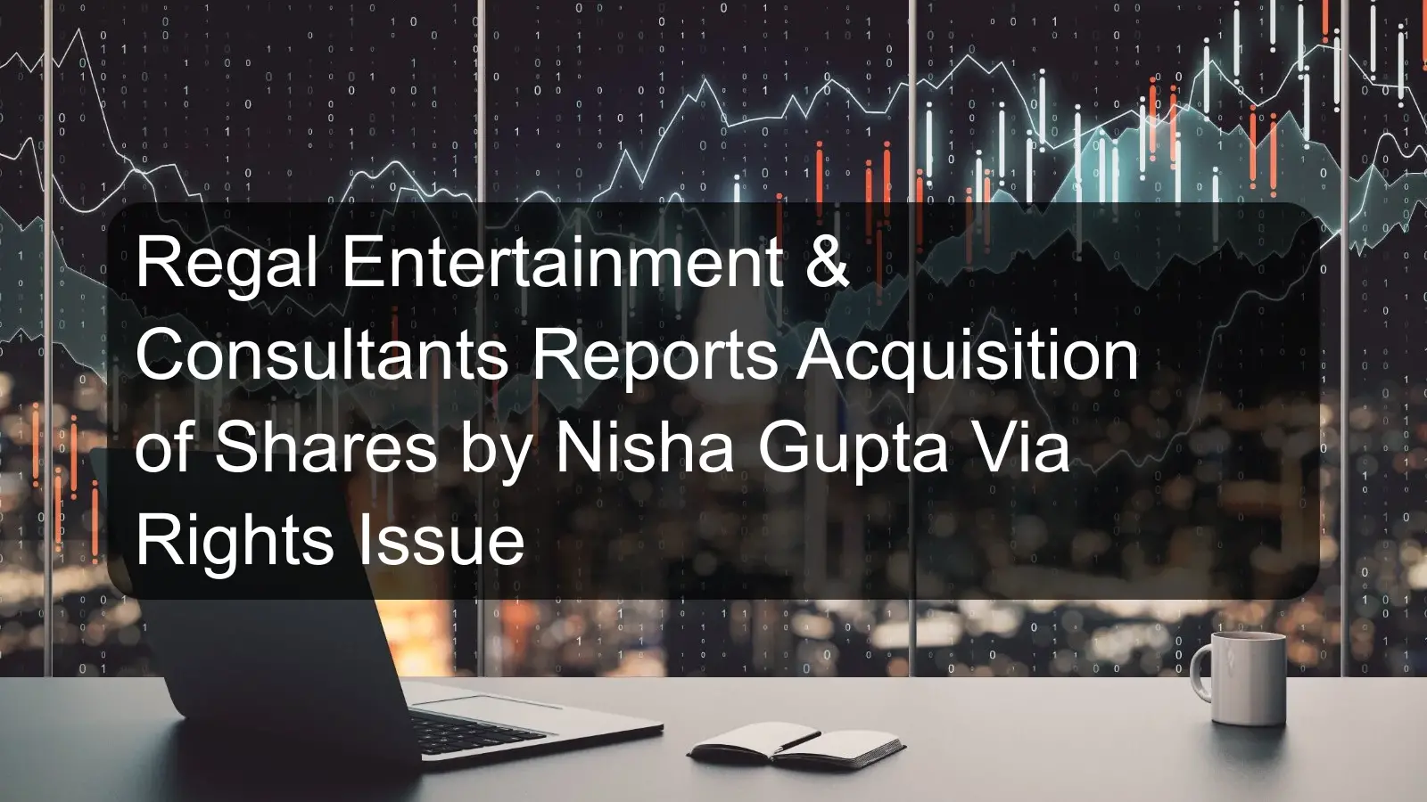 Regal Entertainment & Consultants Reports Acquisition of Shares by Nisha Gupta Via Rights Issue