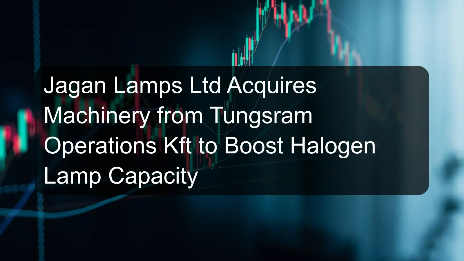 Jagan Lamps Ltd Acquires Machinery from Tungsram Operations Kft to Boost Halogen Lamp Capacity