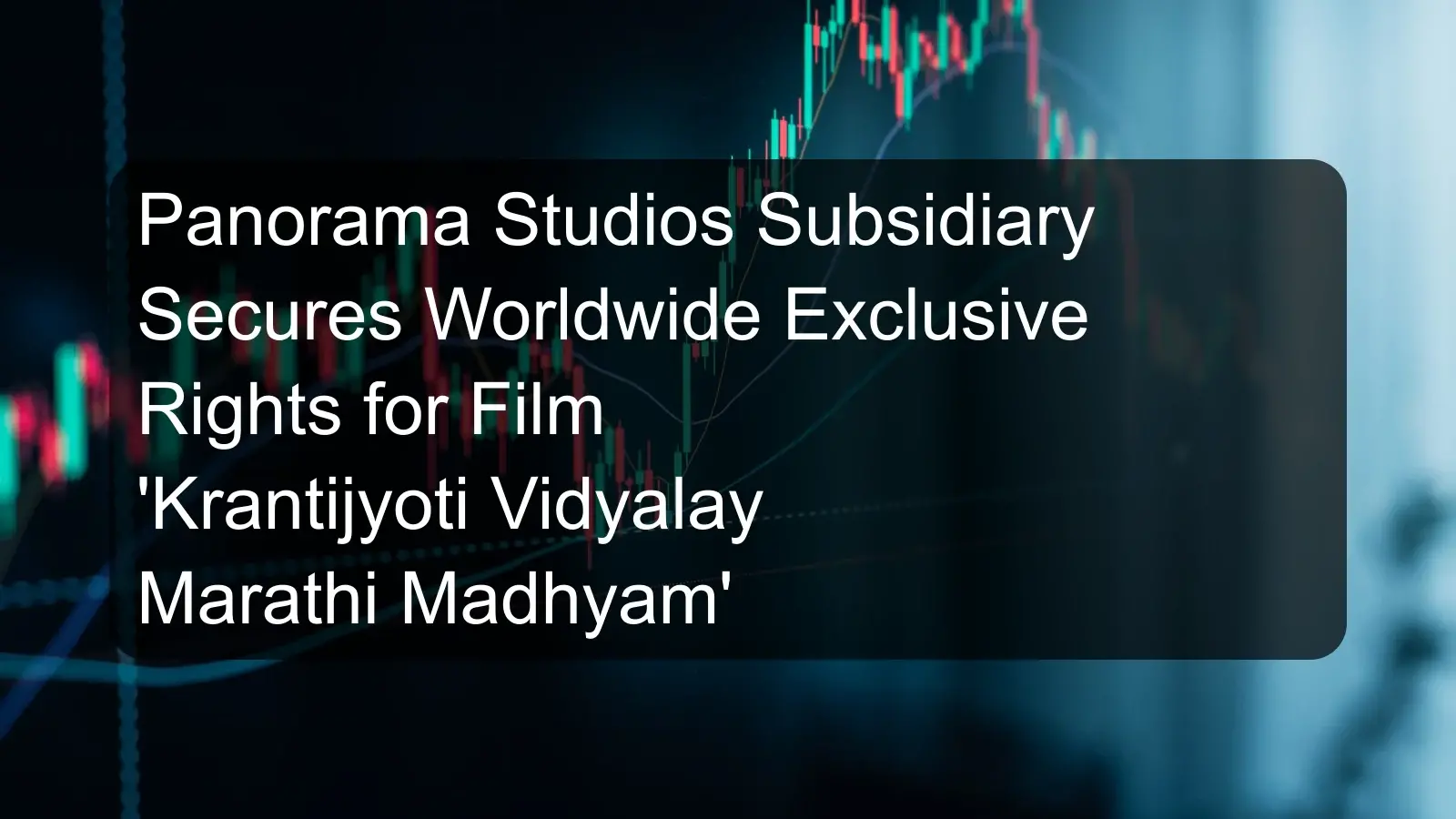 Panorama Studios Subsidiary Secures Worldwide Exclusive Rights for Film 'Krantijyoti Vidyalay Marathi Madhyam'