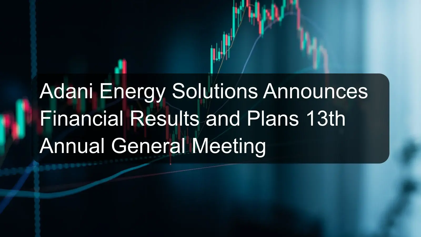 Adani Energy Solutions Announces Financial Results and Plans 13th Annual General Meeting