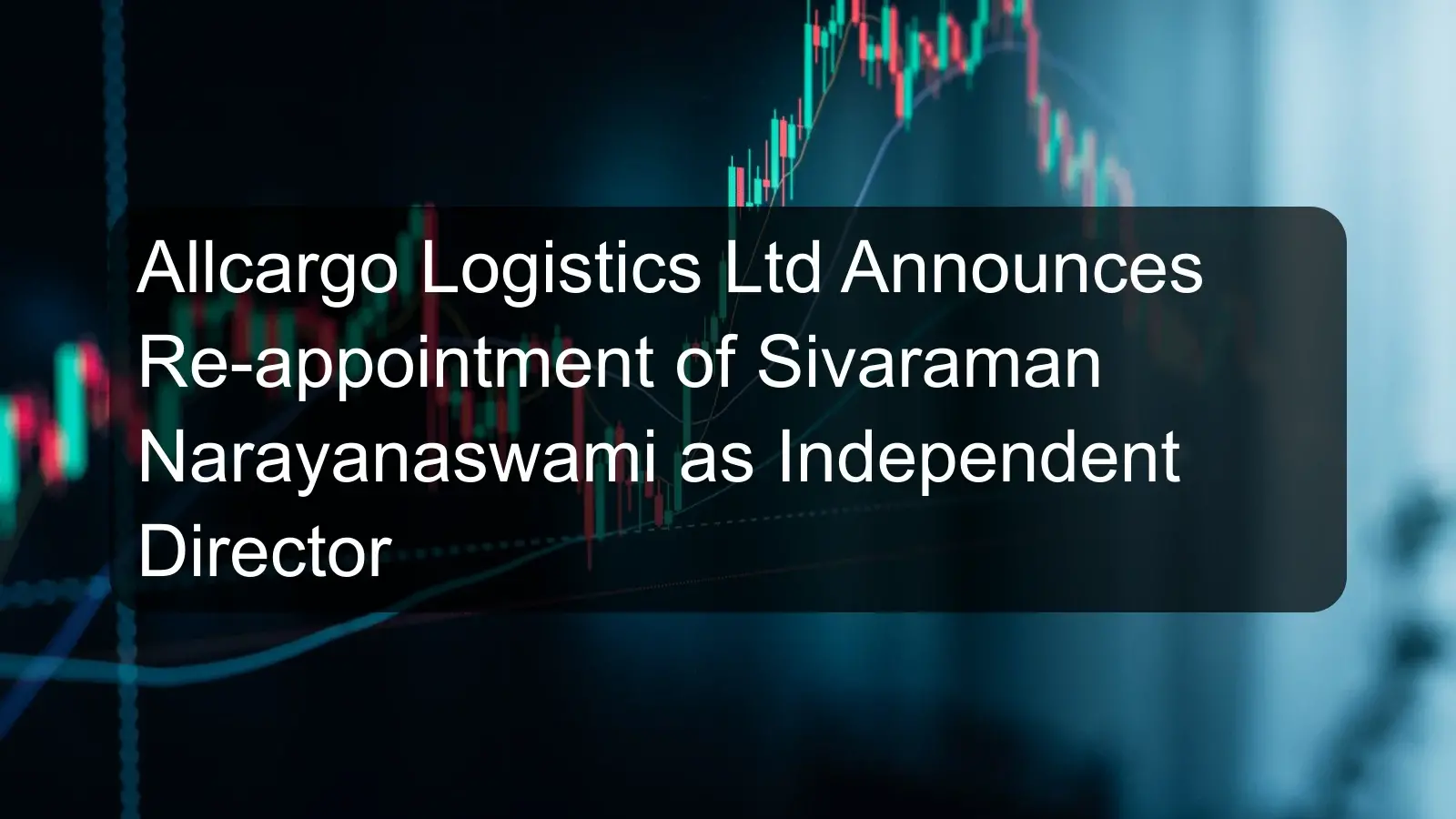 Allcargo Logistics Ltd Announces Re-appointment of Sivaraman Narayanaswami as Independent Director