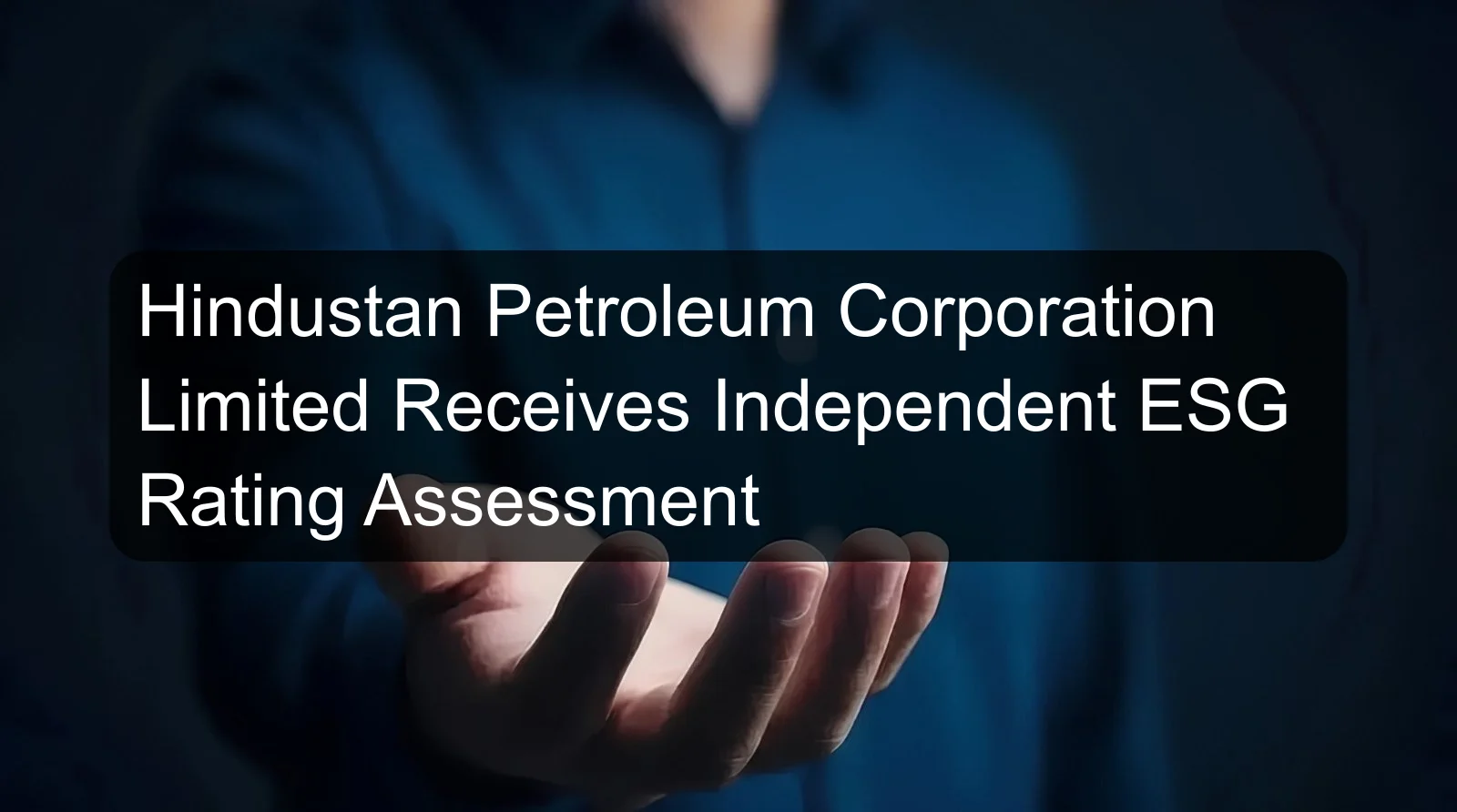 Hindustan Petroleum Corporation Limited Receives Independent ESG Rating Assessment