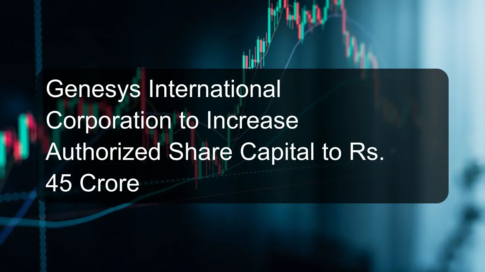 Genesys International Corporation to Increase Authorized Share Capital to Rs. 45 Crore