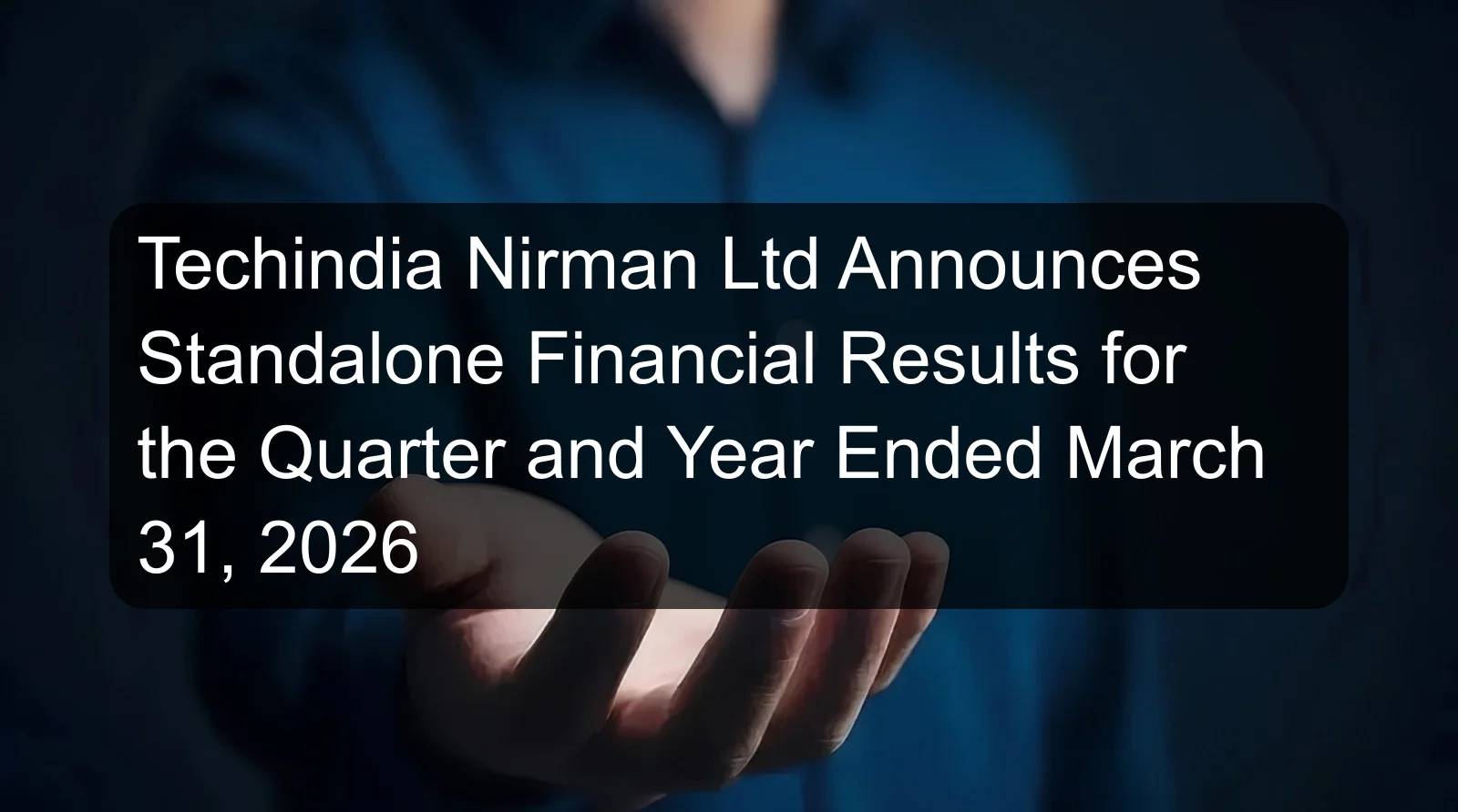 Techindia Nirman Ltd Announces Standalone Financial Results for the Quarter and Year Ended March 31, 2026