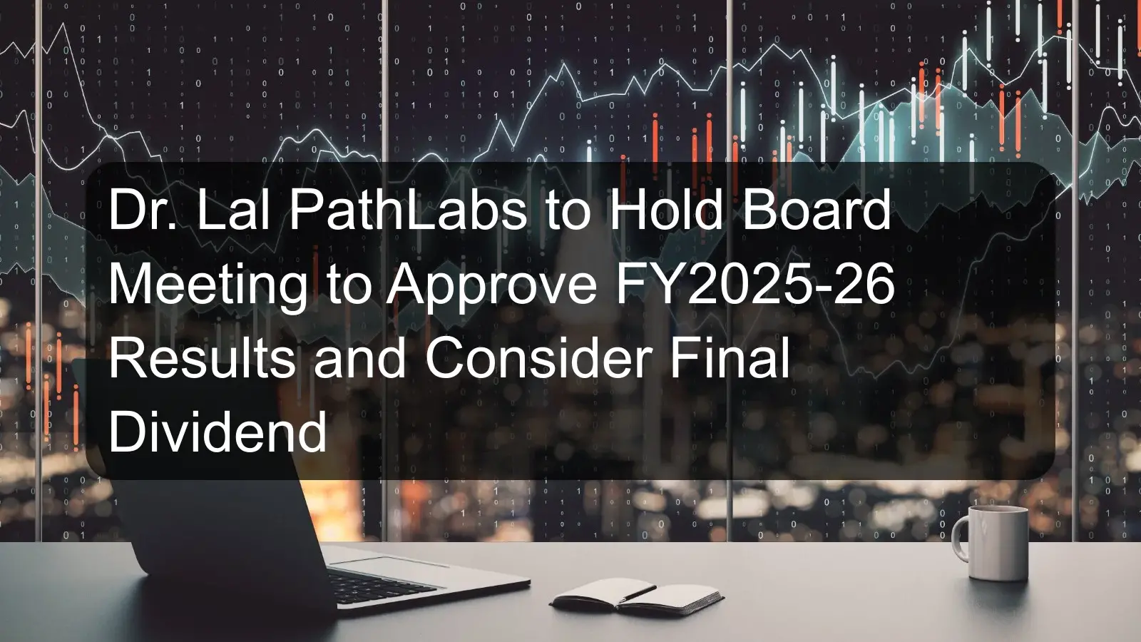 Dr. Lal PathLabs to Hold Board Meeting to Approve FY2025-26 Results and Consider Final Dividend