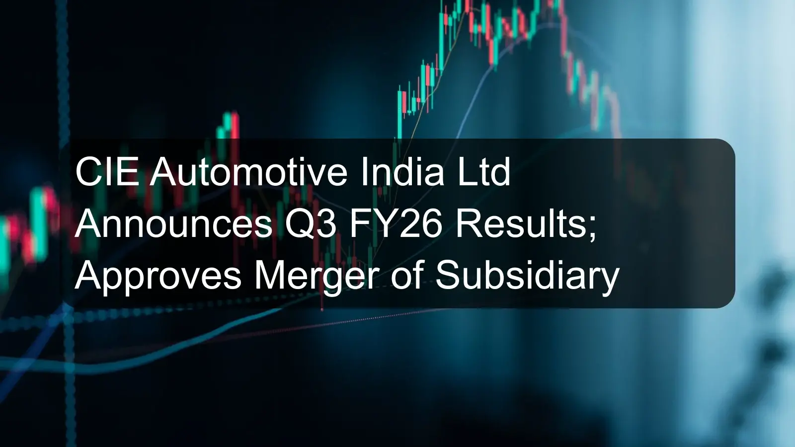 CIE Automotive India Ltd Announces Q3 FY26 Results; Approves Merger of Subsidiary