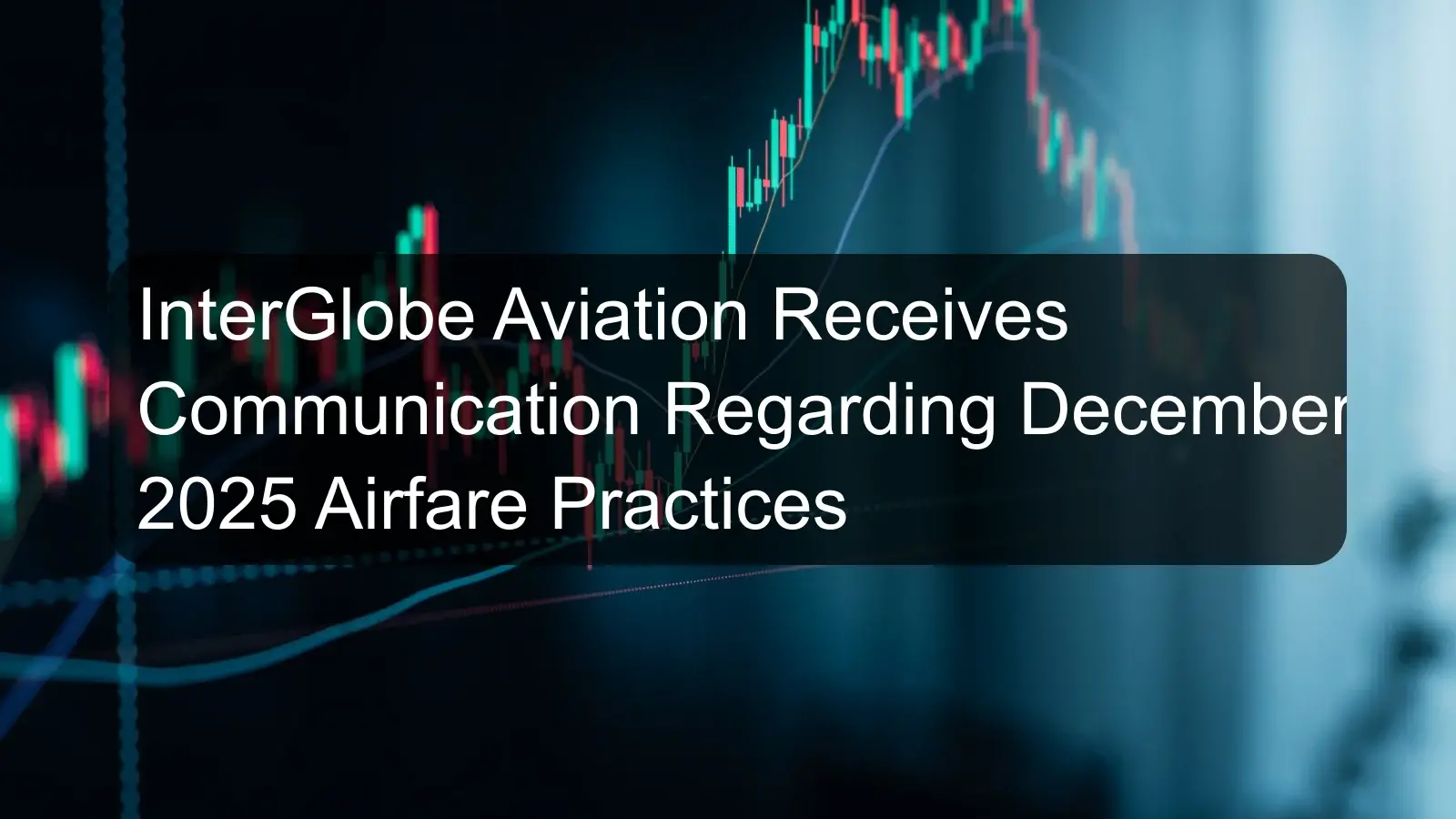 InterGlobe Aviation Receives Communication Regarding December 2025 Airfare Practices