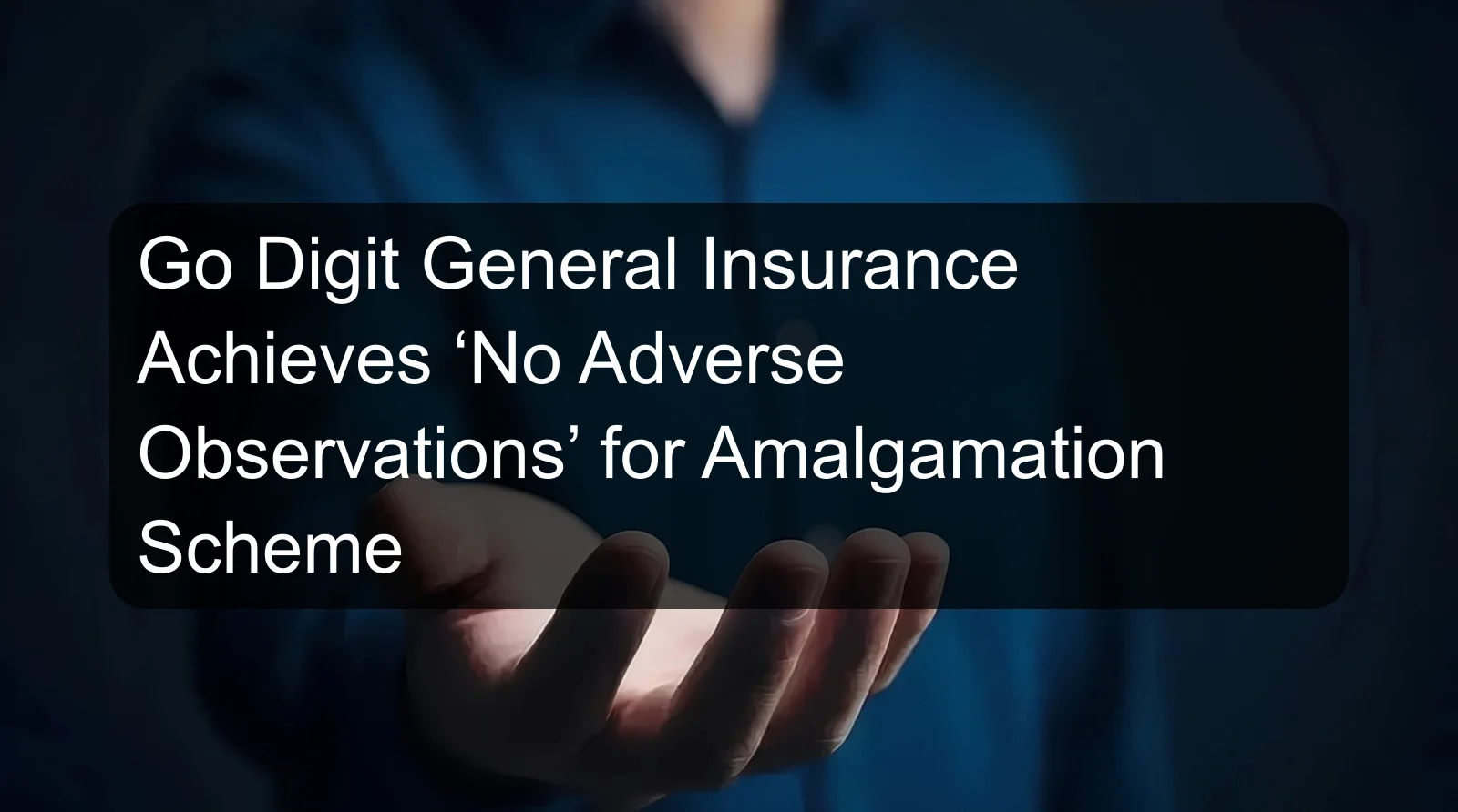 Go Digit General Insurance Achieves ‘No Adverse Observations’ for Amalgamation Scheme
