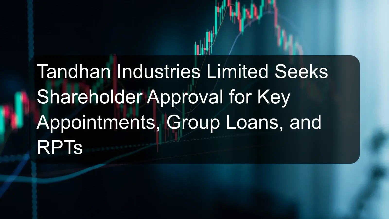 Tandhan Industries Limited Seeks Shareholder Approval for Key Appointments, Group Loans, and RPTs