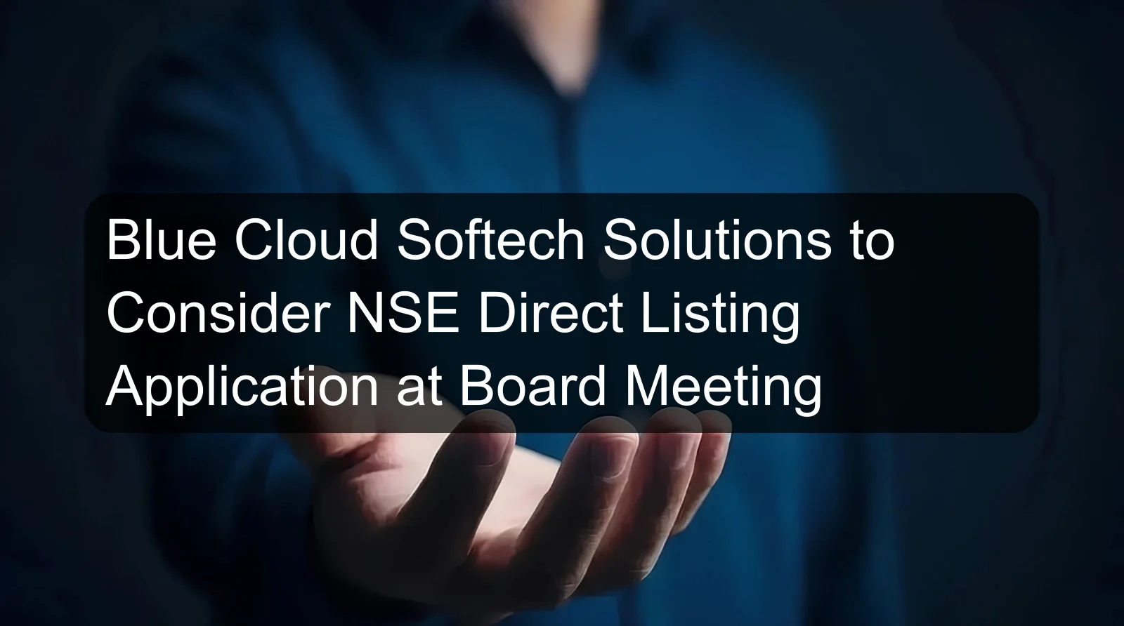 Blue Cloud Softech Solutions to Consider NSE Direct Listing Application at Board Meeting
