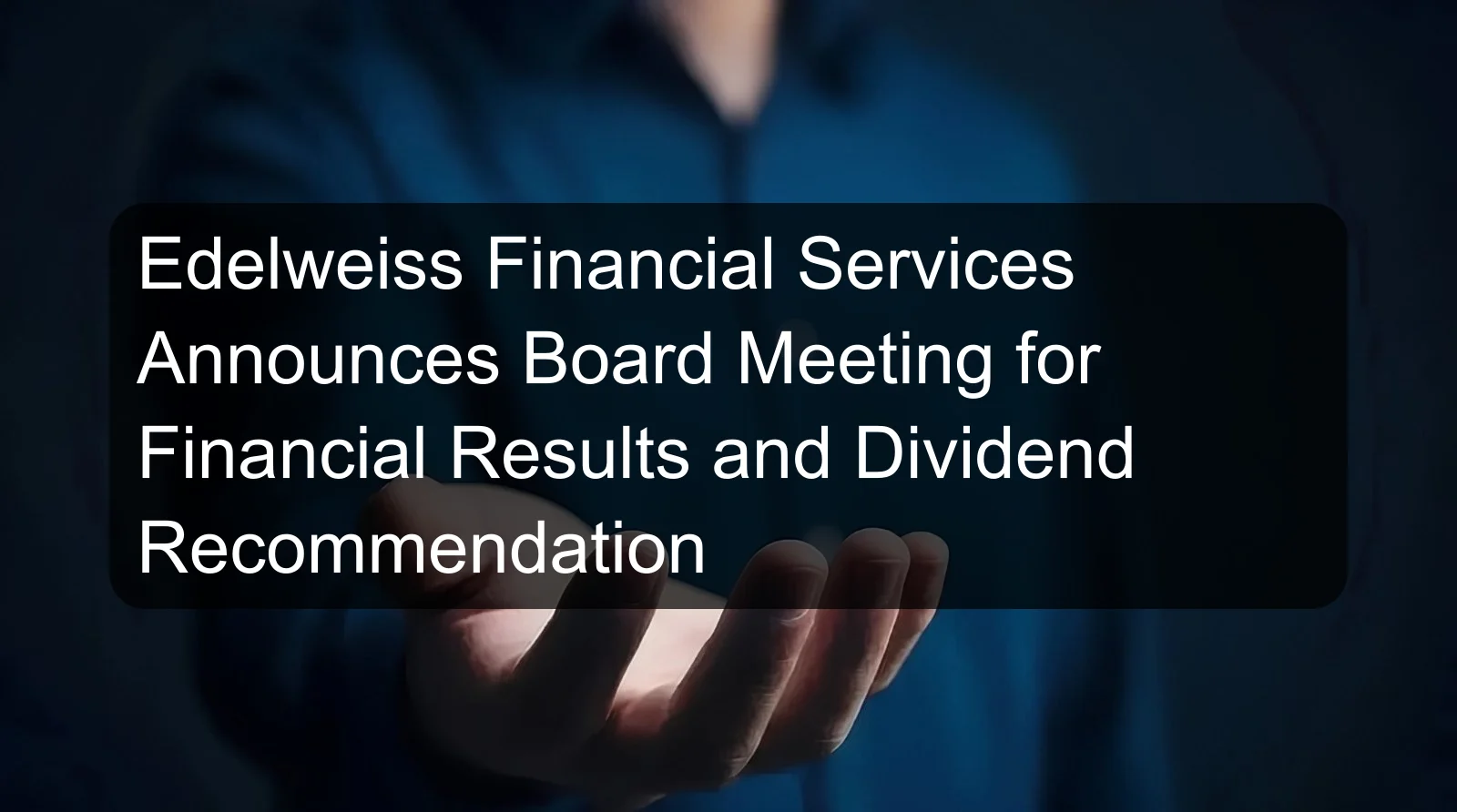 Edelweiss Financial Services Announces Board Meeting for Financial Results and Dividend Recommendation