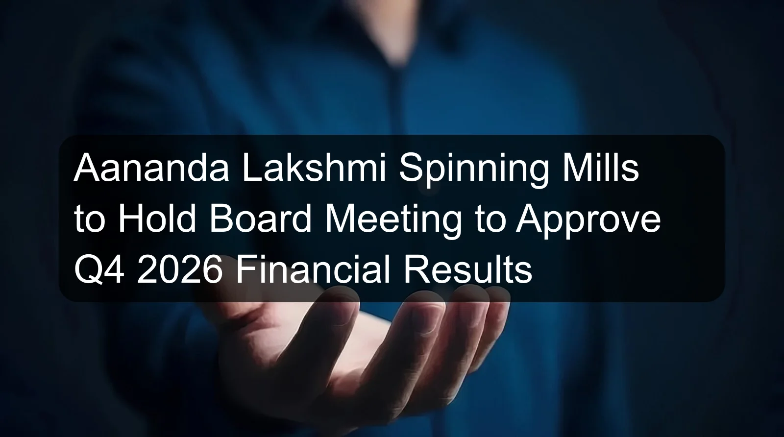 Aananda Lakshmi Spinning Mills to Hold Board Meeting to Approve Q4 2026 Financial Results