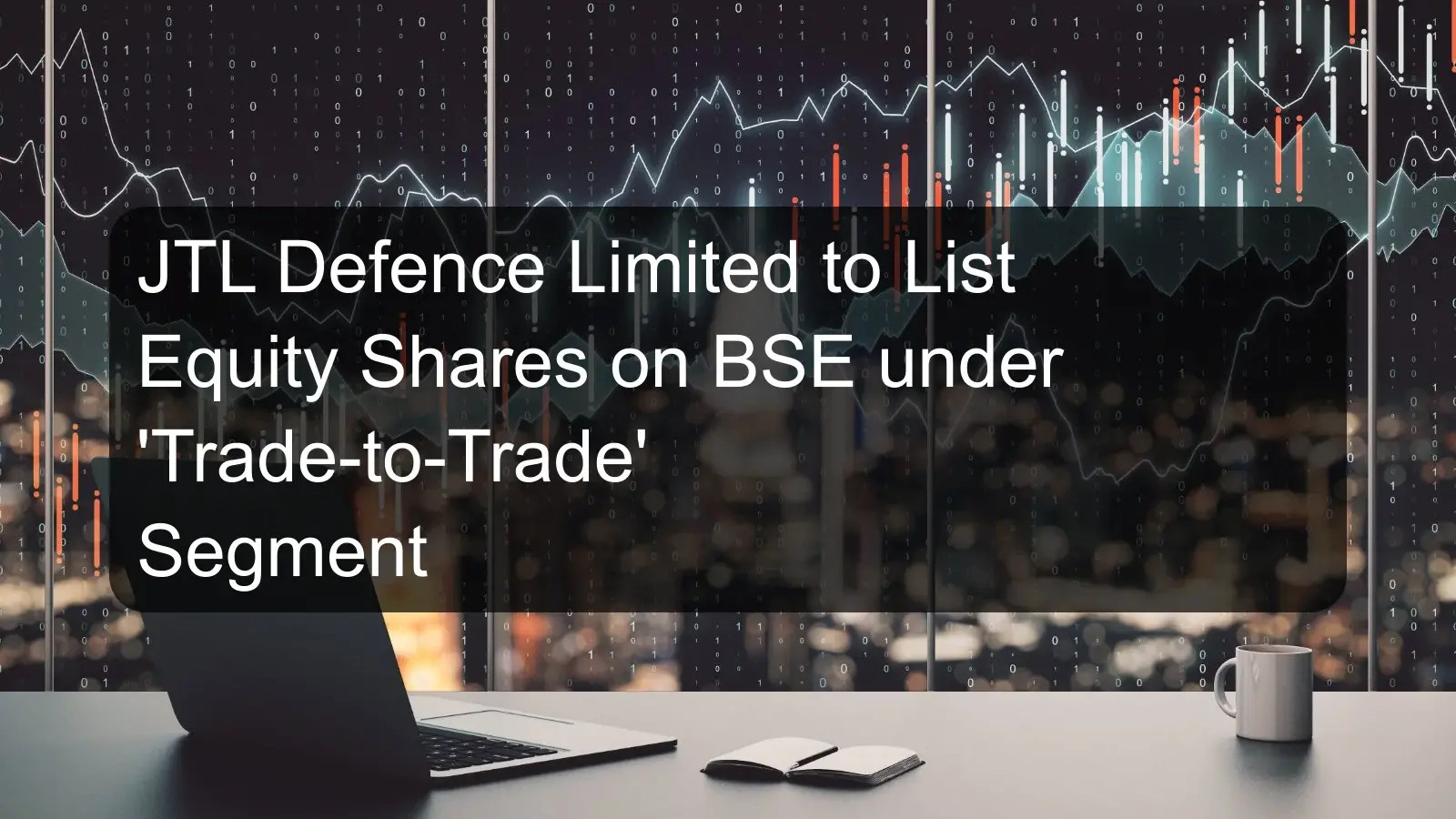 JTL Defence Limited to List Equity Shares on BSE under 'Trade-to-Trade' Segment