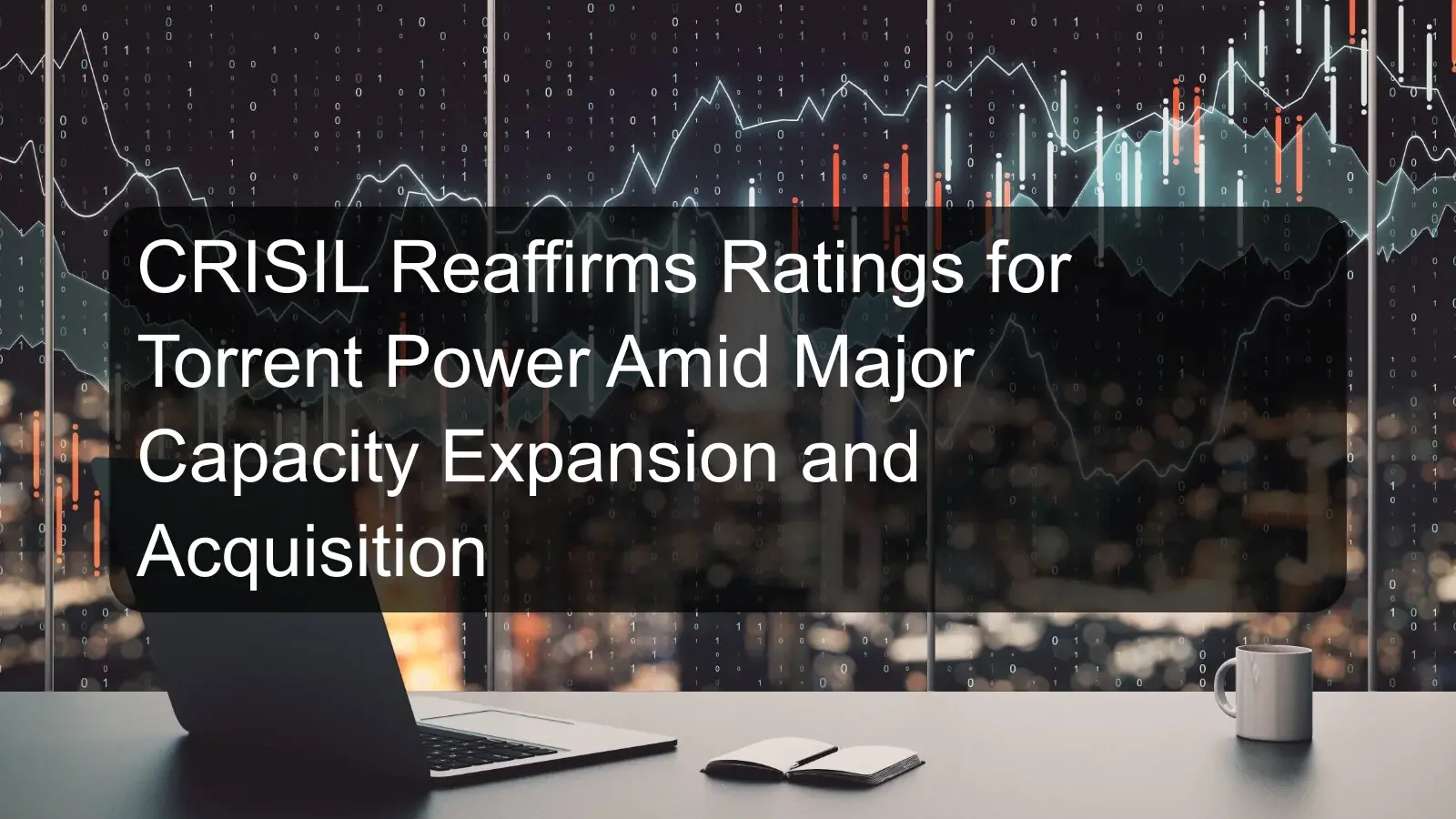 CRISIL Reaffirms Ratings for Torrent Power Amid Major Capacity Expansion and Acquisition