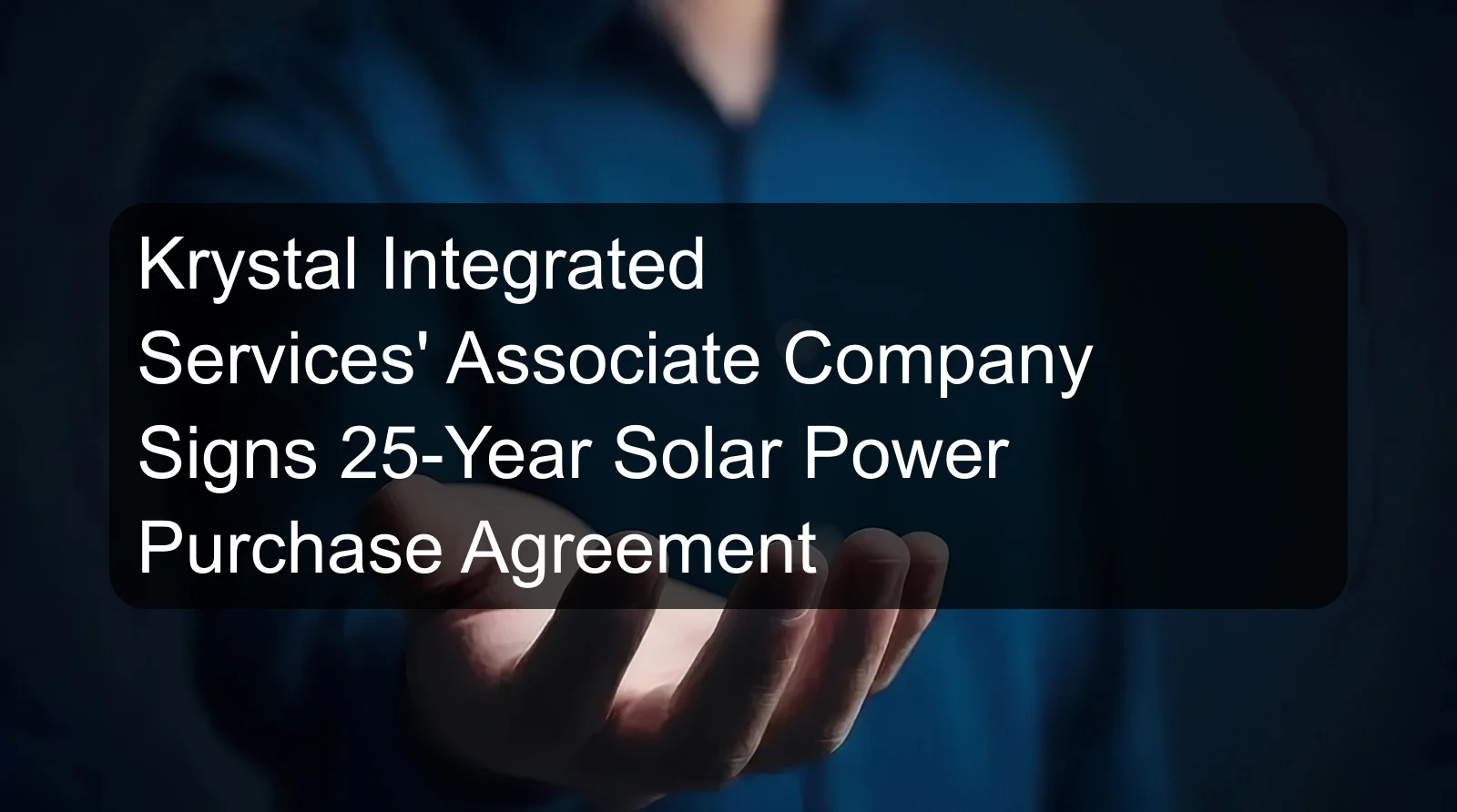 Krystal Integrated Services' Associate Company Signs 25-Year Solar Power Purchase Agreement