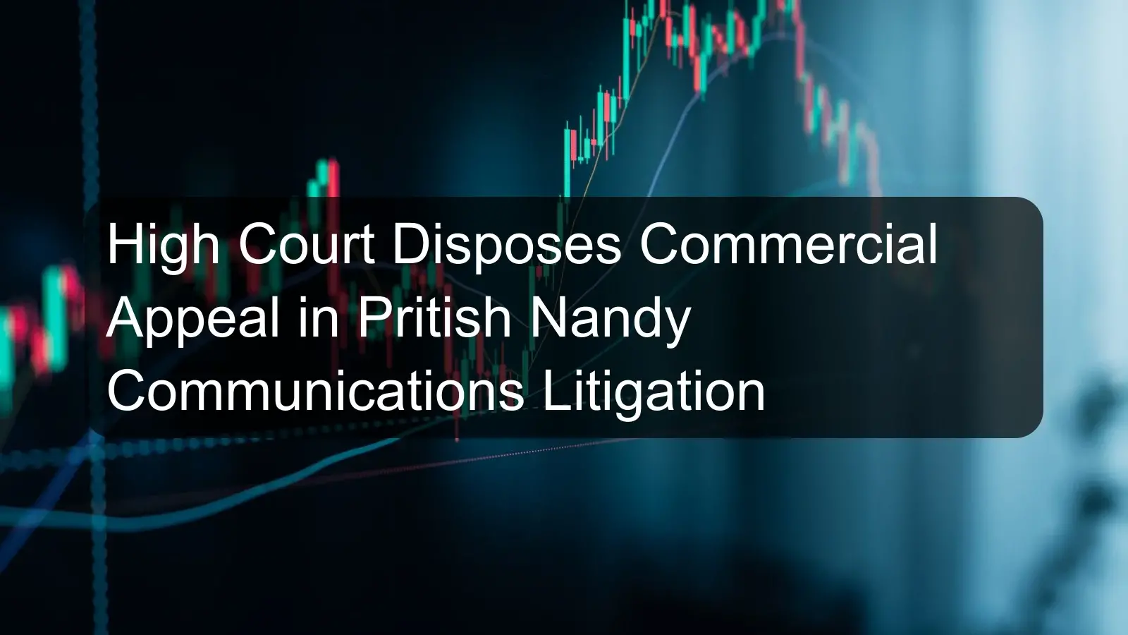 High Court Disposes Commercial Appeal in Pritish Nandy Communications Litigation