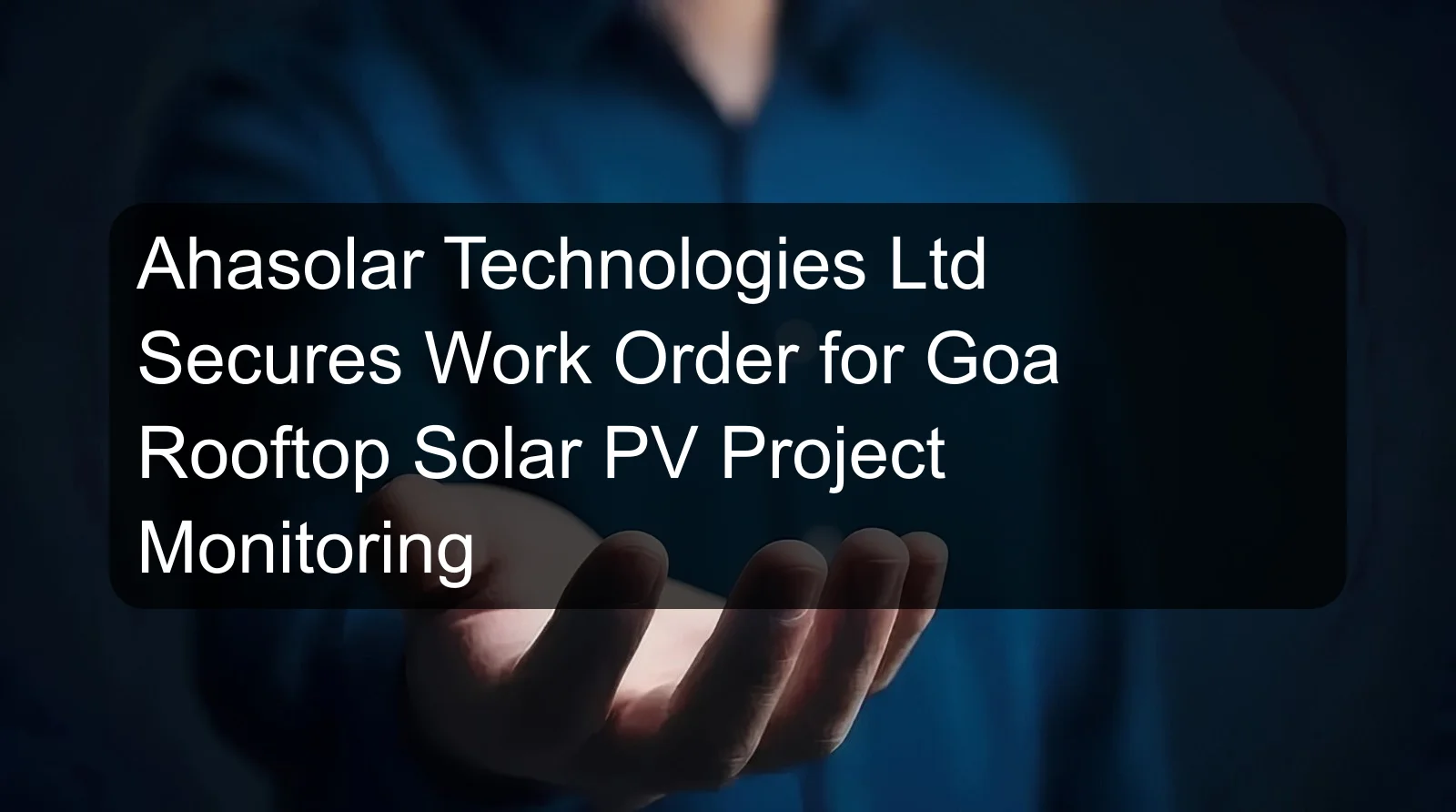 Ahasolar Technologies Ltd Secures Work Order for Goa Rooftop Solar PV Project Monitoring
