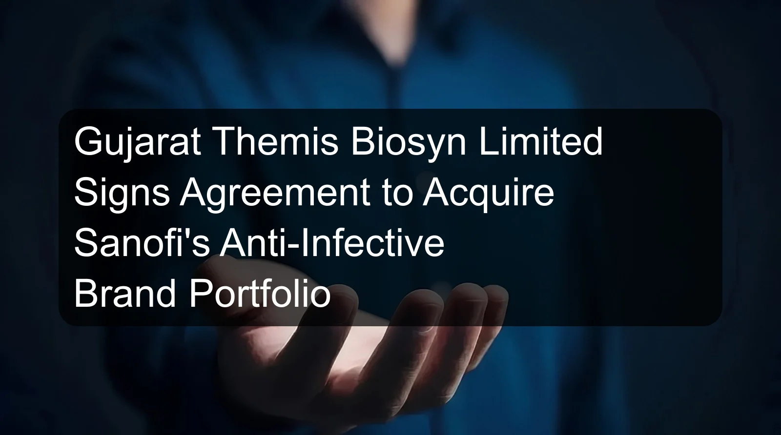 Gujarat Themis Biosyn Limited Signs Agreement to Acquire Sanofi's Anti-Infective Brand Portfolio