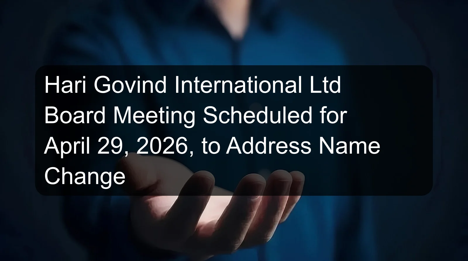 Hari Govind International Ltd Board Meeting Scheduled for April 29, 2026, to Address Name Change