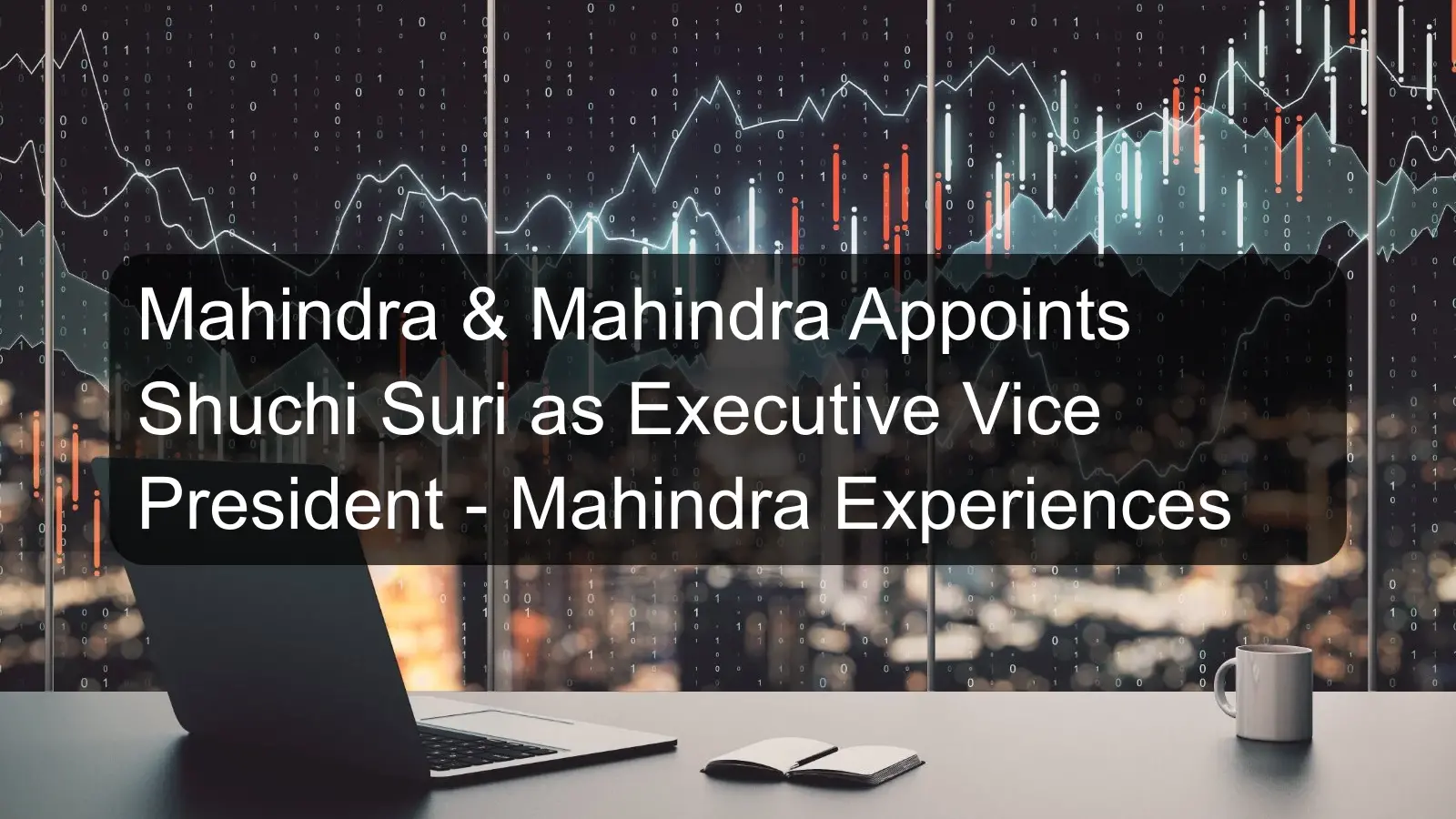 Mahindra & Mahindra Appoints Shuchi Suri as Executive Vice President - Mahindra Experiences