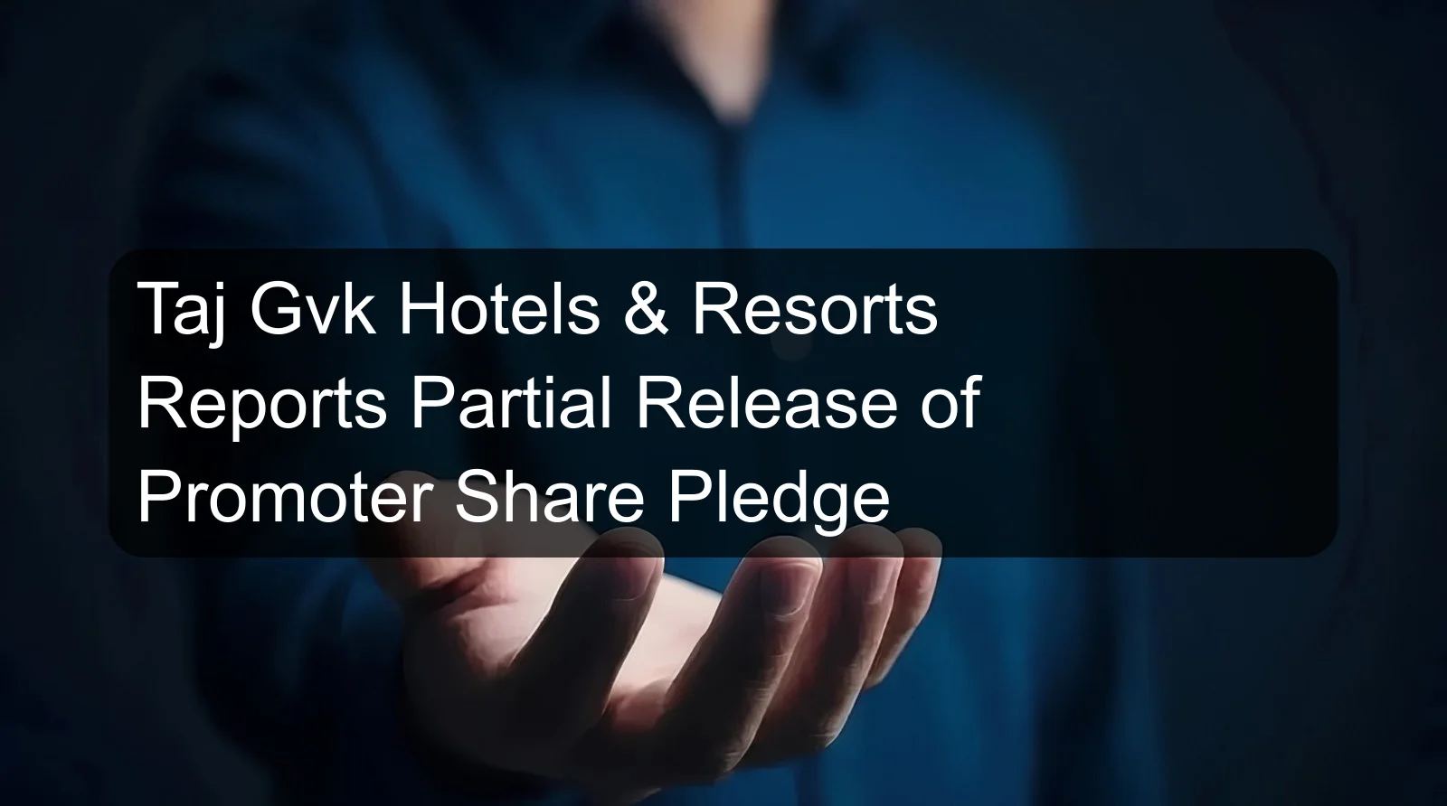 Taj Gvk Hotels & Resorts Reports Partial Release of Promoter Share Pledge