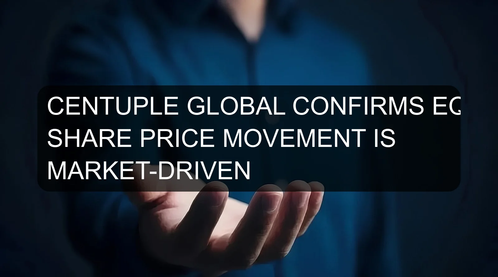 CENTUPLE GLOBAL CONFIRMS EQUITY SHARE PRICE MOVEMENT IS MARKET-DRIVEN