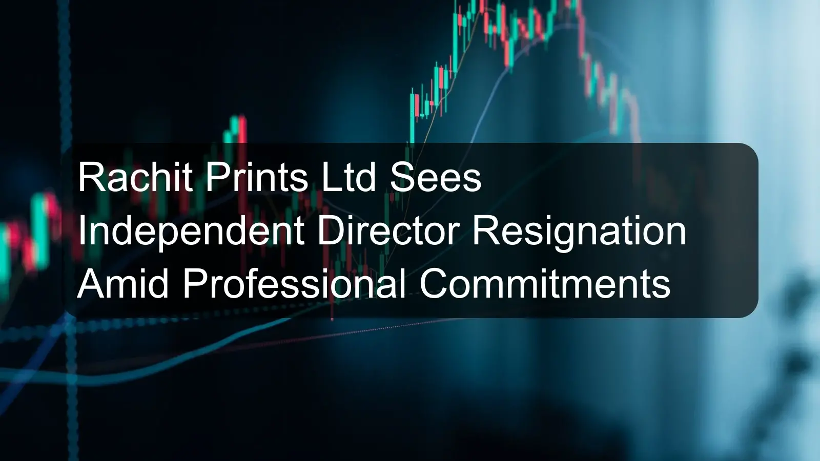 Rachit Prints Ltd Sees Independent Director Resignation Amid Professional Commitments