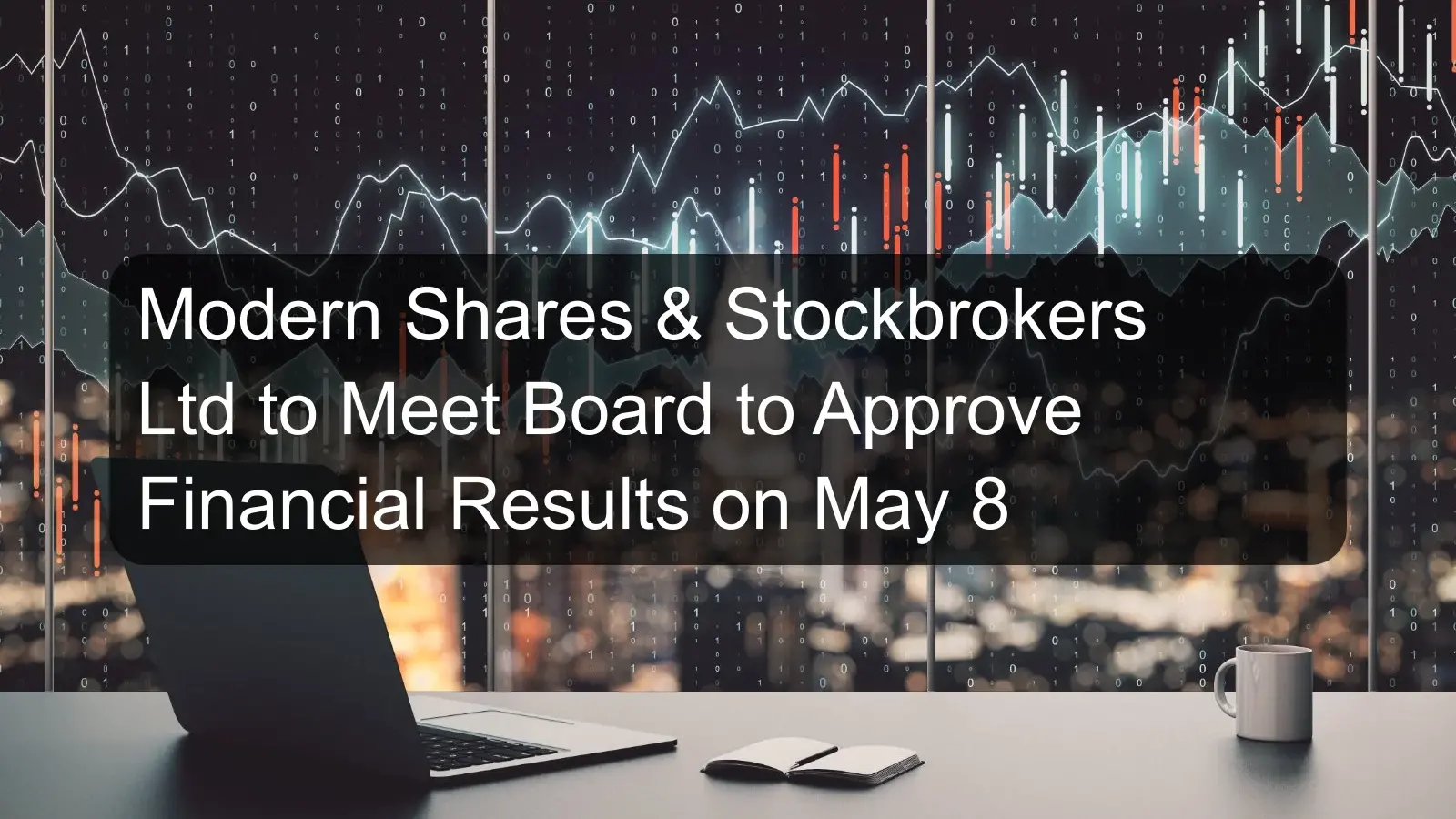 Modern Shares & Stockbrokers Ltd to Meet Board to Approve Financial Results on May 8