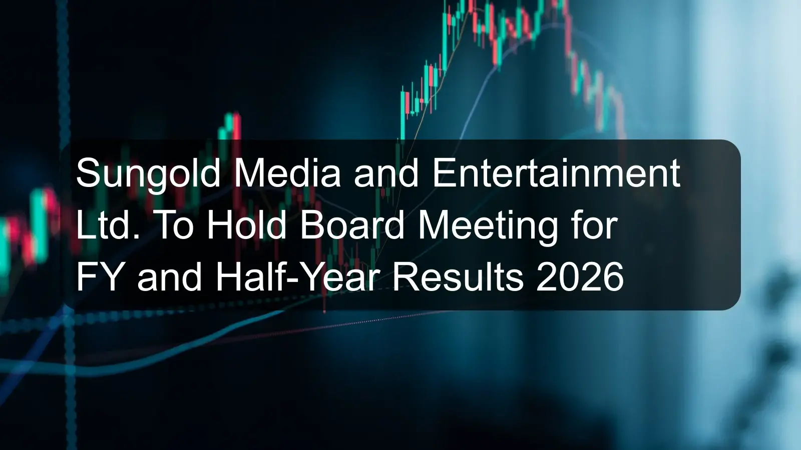 Sungold Media and Entertainment Ltd. To Hold Board Meeting for FY and Half-Year Results 2026