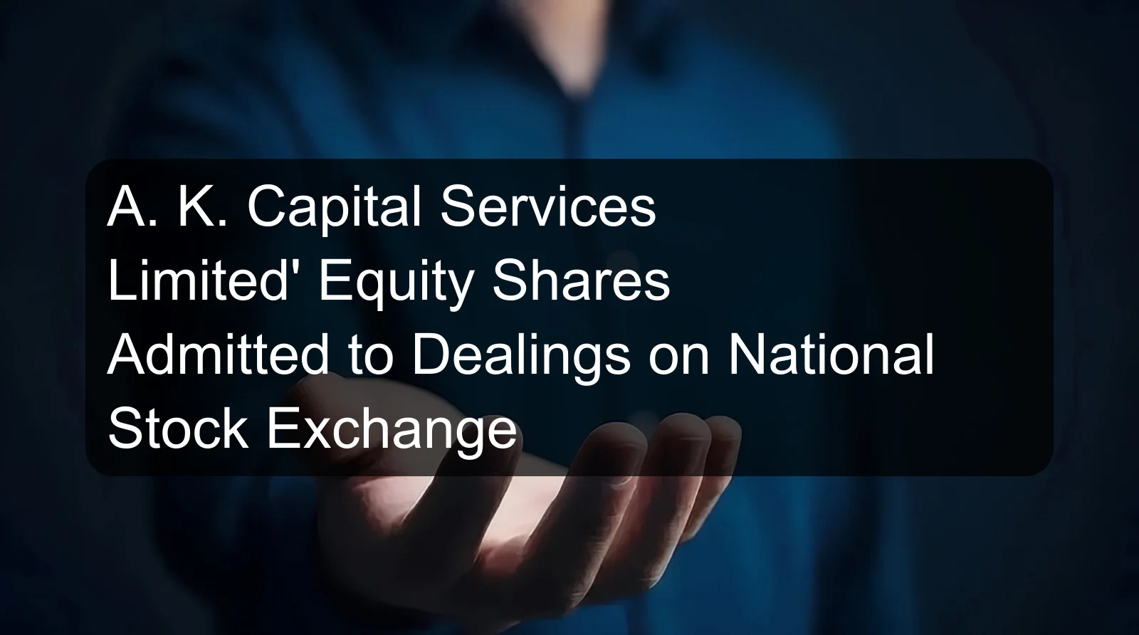 A. K. Capital Services Limited' Equity Shares Admitted to Dealings on National Stock Exchange