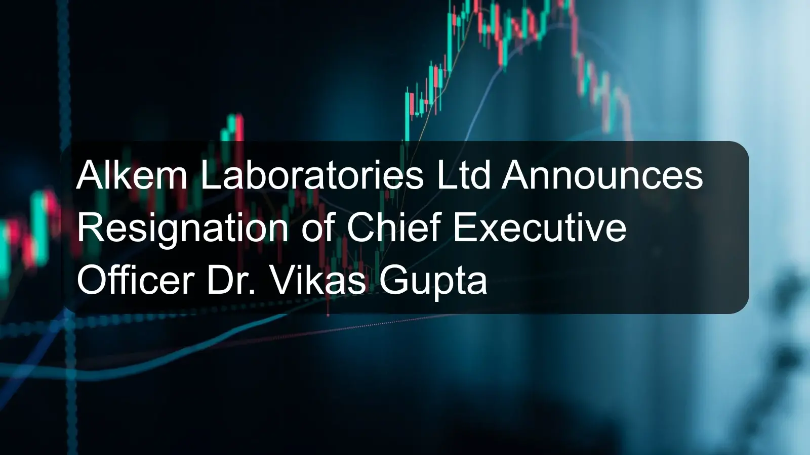 Alkem Laboratories Ltd Announces Resignation of Chief Executive Officer Dr. Vikas Gupta