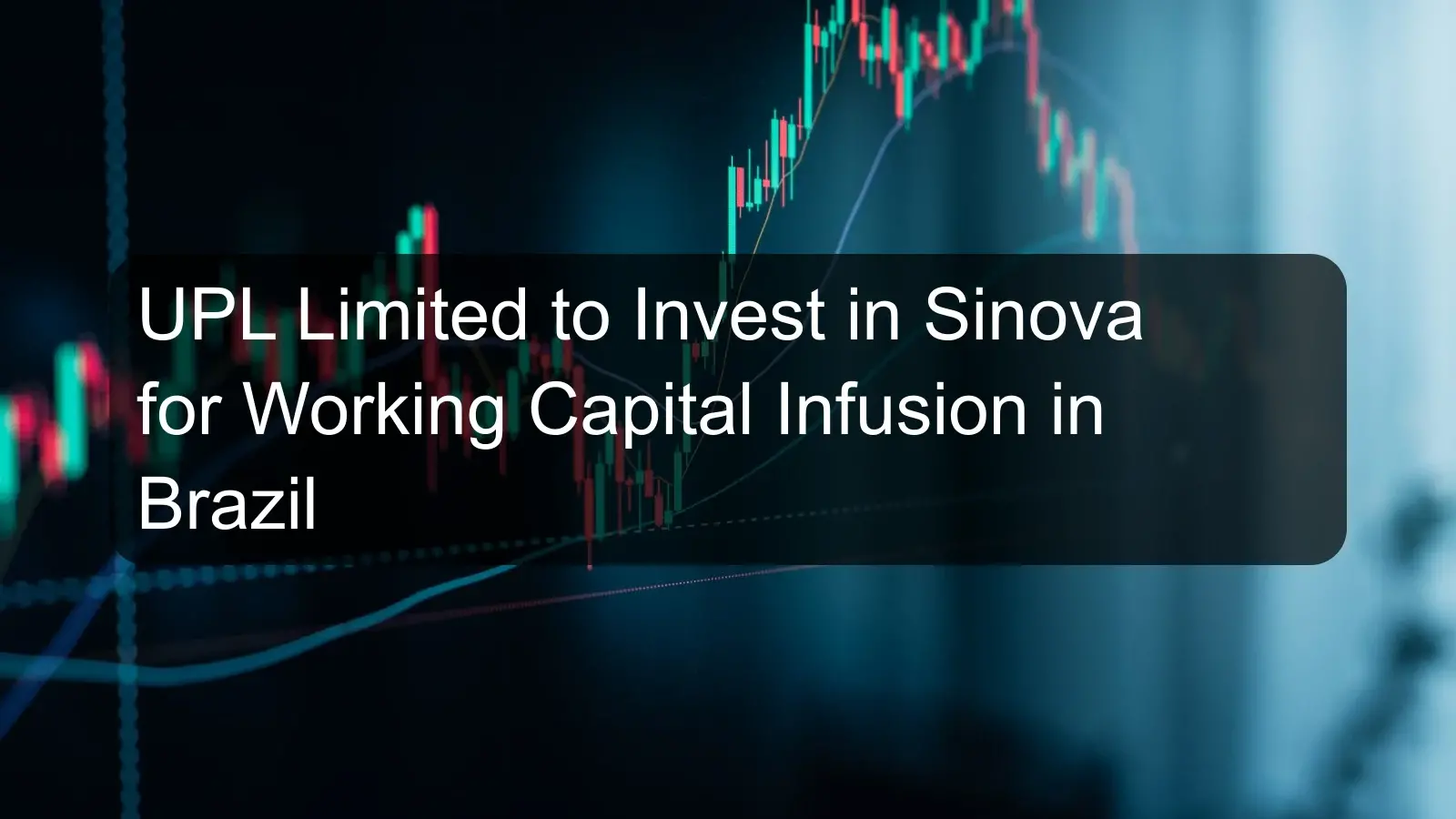 UPL Limited to Invest in Sinova for Working Capital Infusion in Brazil