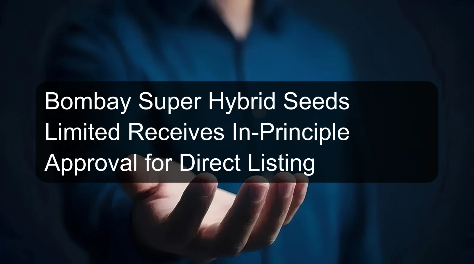 Bombay Super Hybrid Seeds Limited Receives In-Principle Approval for Direct Listing