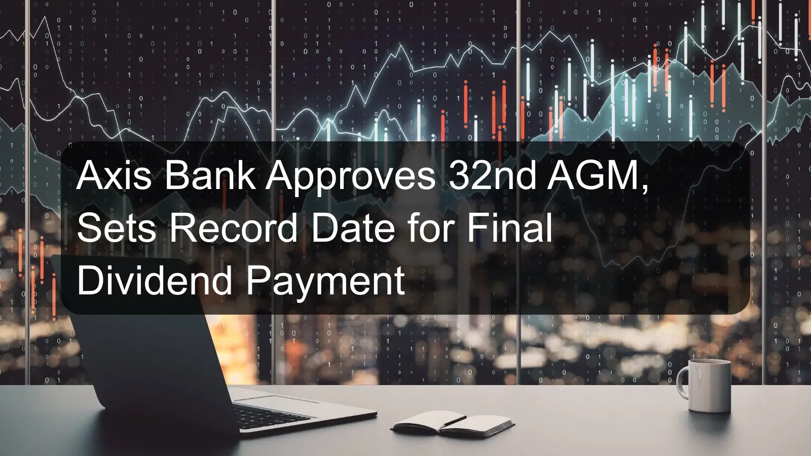Axis Bank Approves 32nd AGM, Sets Record Date for Final Dividend Payment