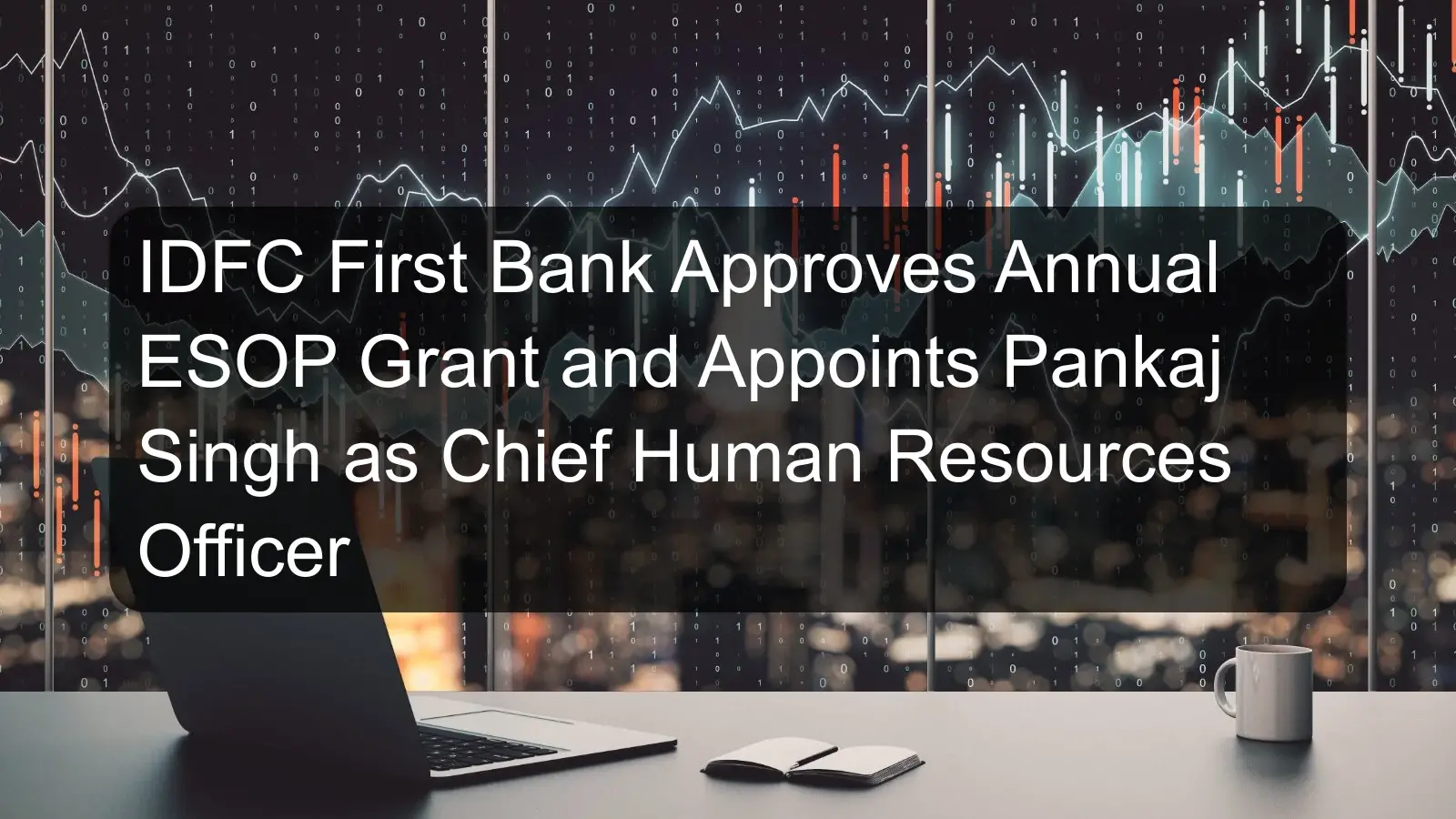 IDFC First Bank Approves Annual ESOP Grant and Appoints Pankaj Singh as Chief Human Resources Officer