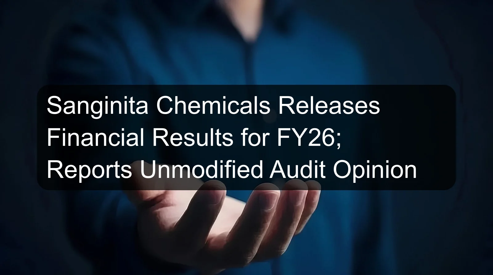 Sanginita Chemicals Releases Financial Results for FY26; Reports Unmodified Audit Opinion