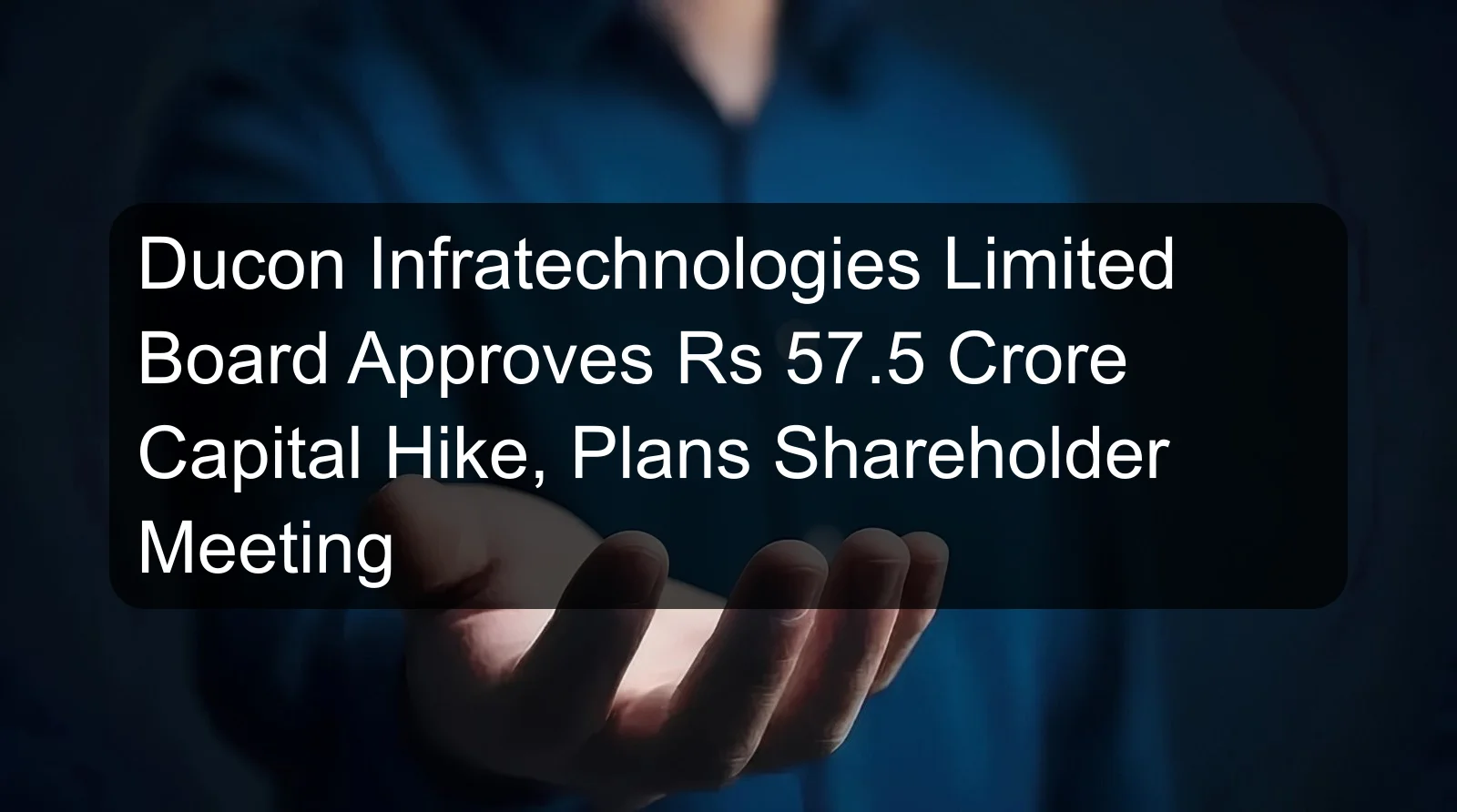 Ducon Infratechnologies Limited Board Approves Rs 57.5 Crore Capital Hike, Plans Shareholder Meeting