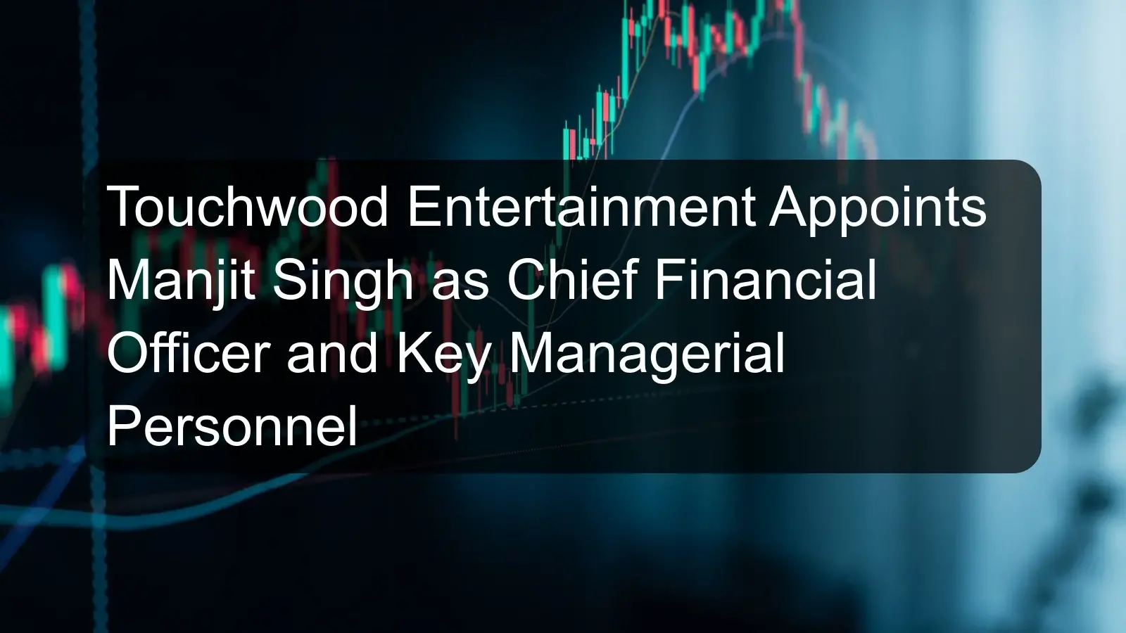 Touchwood Entertainment Appoints Manjit Singh as Chief Financial Officer and Key Managerial Personnel