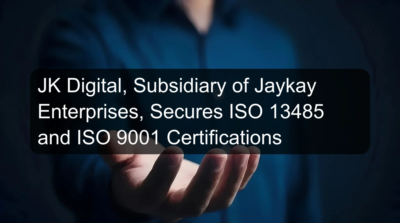 JK Digital, Subsidiary of Jaykay Enterprises, Secures ISO 13485 and ISO 9001 Certifications
