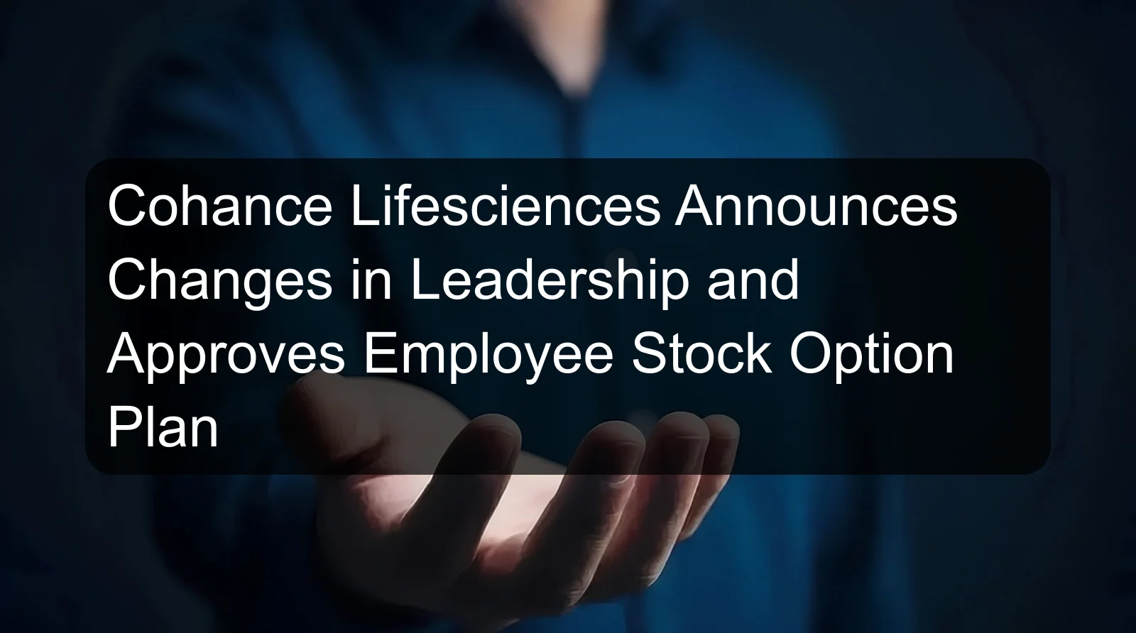 Cohance Lifesciences Announces Changes in Leadership and Approves Employee Stock Option Plan