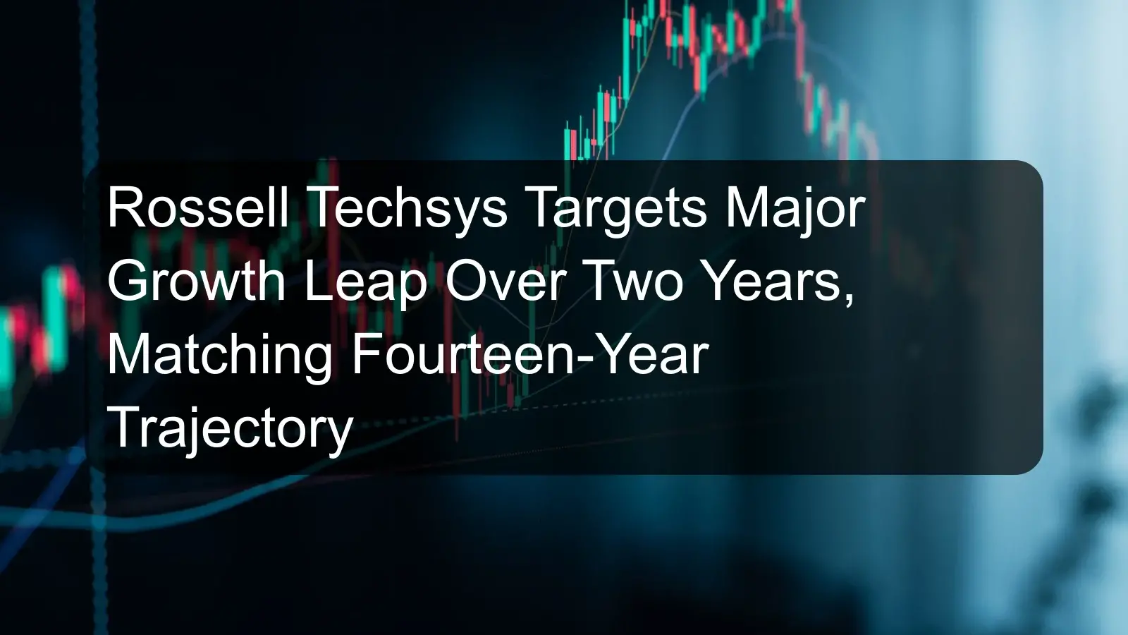 Rossell Techsys Targets Major Growth Leap Over Two Years, Matching Fourteen-Year Trajectory