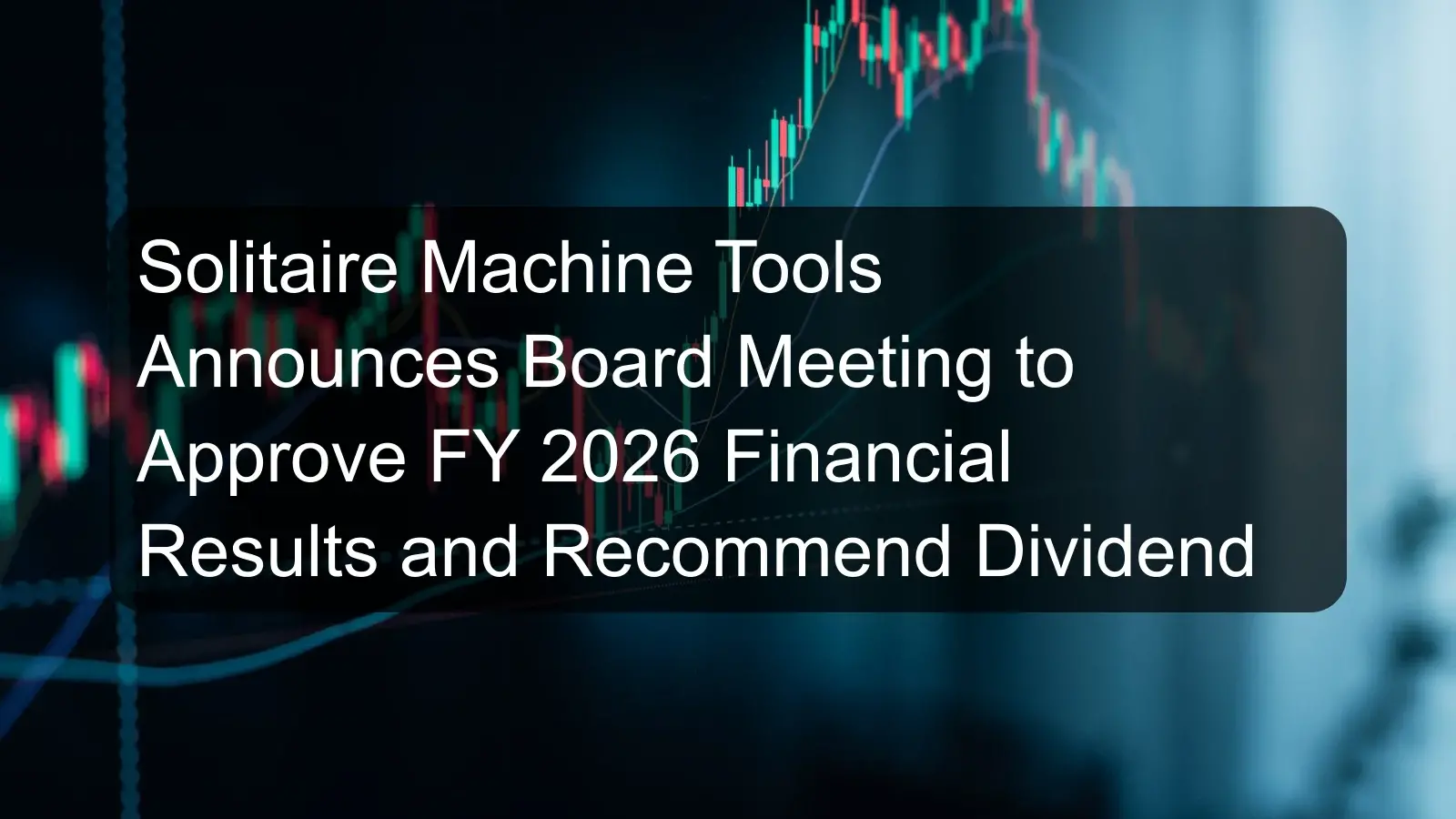 Solitaire Machine Tools Announces Board Meeting to Approve FY 2026 Financial Results and Recommend Dividend