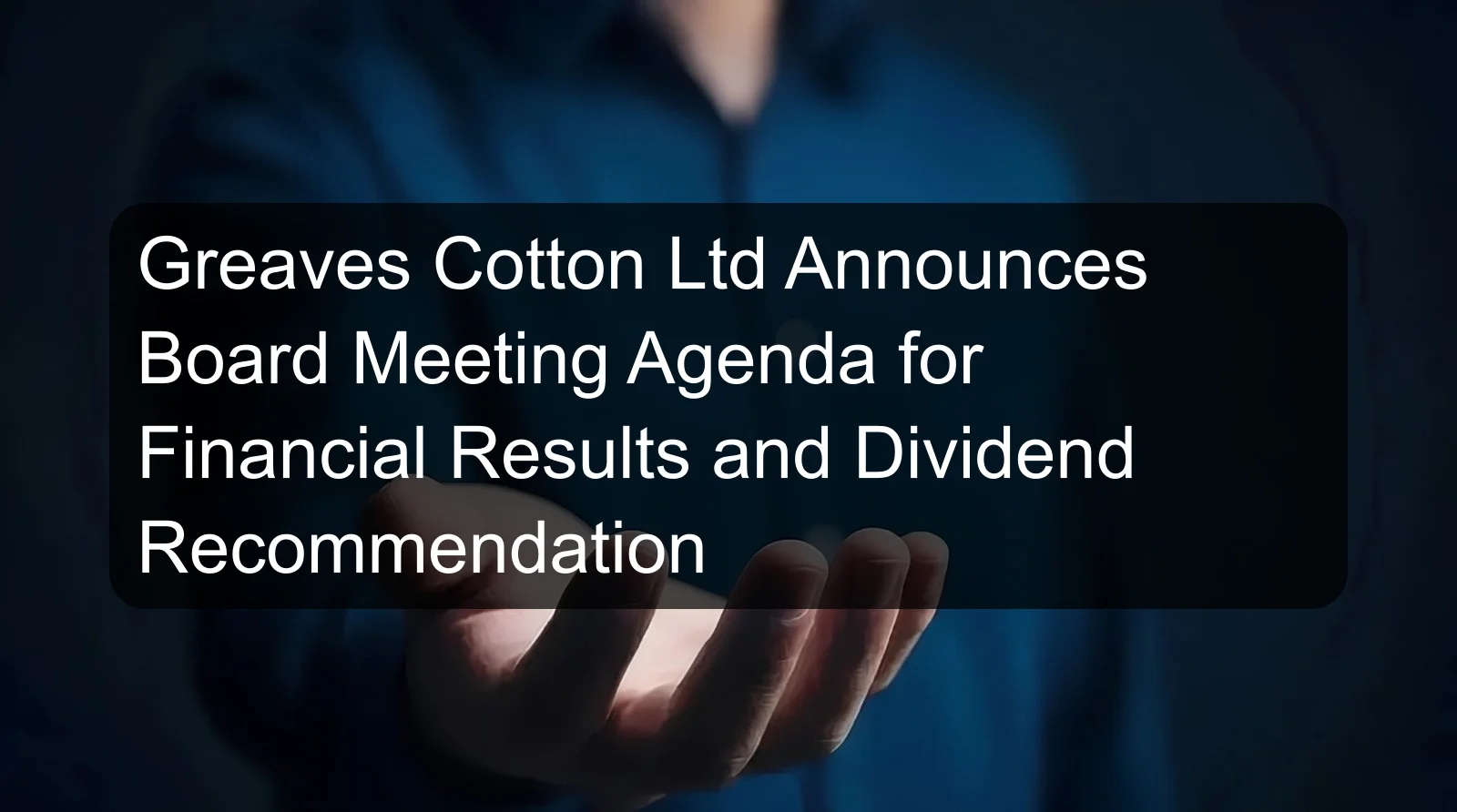 Greaves Cotton Ltd Announces Board Meeting Agenda for Financial Results and Dividend Recommendation
