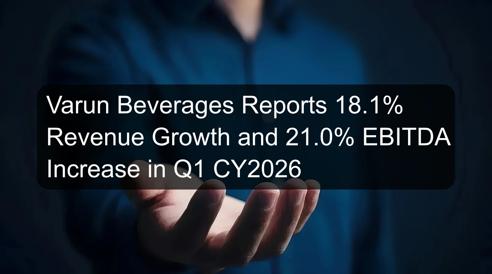 Varun Beverages Reports 18.1% Revenue Growth and 21.0% EBITDA Increase in Q1 CY2026