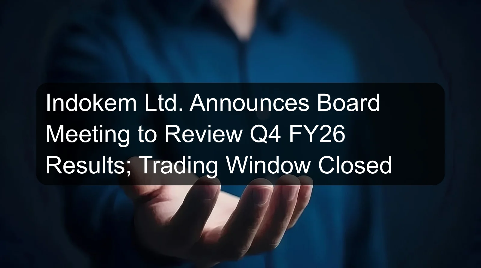 Indokem Ltd. Announces Board Meeting to Review Q4 FY26 Results; Trading Window Closed