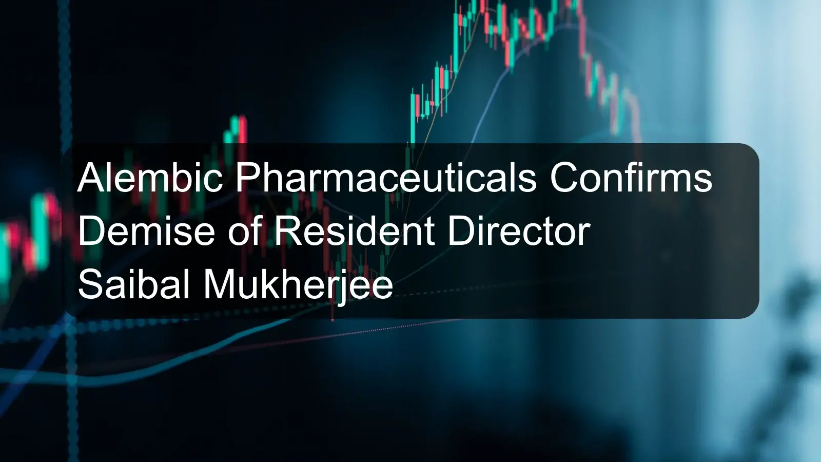 Alembic Pharmaceuticals Confirms Demise of Resident Director Saibal Mukherjee
