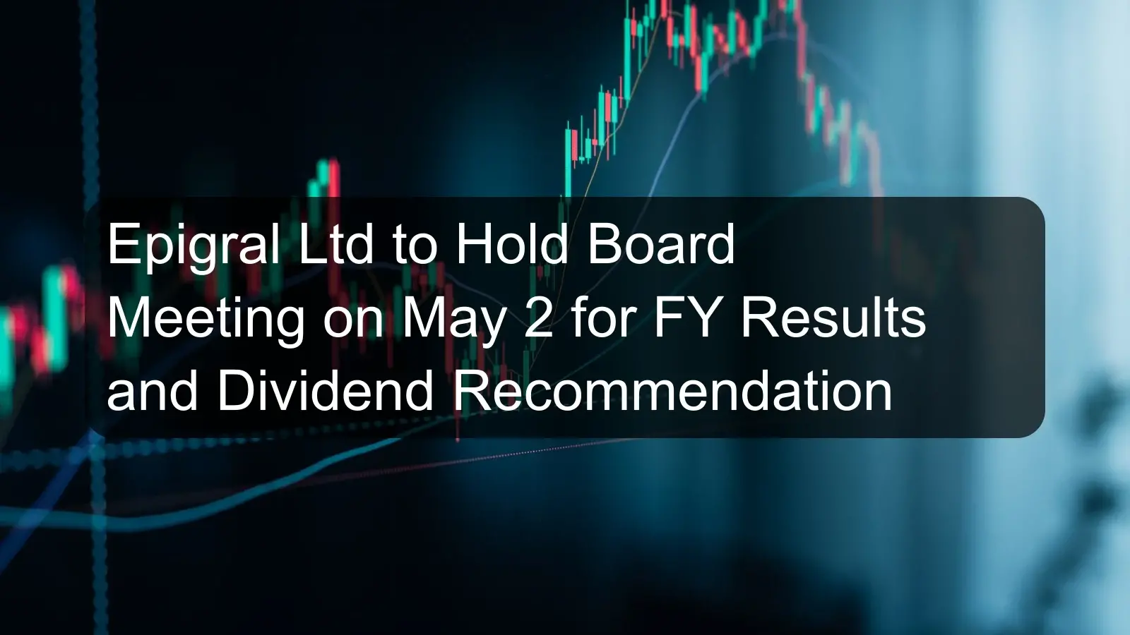 Epigral Ltd to Hold Board Meeting on May 2 for FY Results and Dividend Recommendation